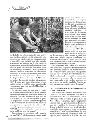 30
AGROECOLOGIA E DESENVOLVIMENTO RURAL SUSTENTÁVEL - set./dez.2011
vos Estados ou pelos orçamentos das empre-
sas, institutos, etc., o que dá no mesmo, pois
são recursos públicos. Se no pagamento fei-
to pelo MDA está incluído um valor salário,
a pergunta, se isso ocorrer, é: não estariam
as entidades recebendo duplamente recursos
públicos para uma mesma finalidade, para
um mesmo tipo de despesa? Ainda que sejam
recursos federais e recursos de orçamentos
estaduais, se os técnicos recebem pela “folha
do Estado”, não estaria havendo duplicidade
de disponibilização de recursos? Além dis-
so, muitas das estatais de Ater não pagam o
SMP, de modo que, na medida em que os con-
tratos adotam o critério antes mencionado,
como se resolveria essa questão? Não haveria
uma ilegalidade?
Em qualquer caso, se isso ocorrer, pode-
ria se gerar um passivo trabalhista, caso os
profissionais venham a arguir que trabalham
para um Contrato de serviços cuja base de
cálculo adota o SMP ou equivalente. A ques-
tão de possíveis passivos trabalhistas poderia
se resolver se uma entidade estatal adotasse
uma prática de pagamentos de salários dife-
renciados para quem atua nos contratos pelo
MDA. Mas se for assim, não estaria criando
outro problema para ela mesma?
Essa última argumentação vale também
para as ONG. A adesão aos contratos de servi-
ços de Ater criaria a mes-
ma condição com respeito
aos salários, de modo que
se elas não cumprirem as
regras do SMP ou equiva-
lente calculado pelo MDA,
também poderiam vir
a ser alvo de demandas
trabalhistas. Isso parece
óbvio, uma vez que a en-
tidade receberá do MDA
pela realização dos servi-
ços um valor cujo cálculo
tomou como referência o
valor de salário que cor-
responde ao SMP. Desse
modo, tanto em um caso
como no outro, os contra-
tos de serviços de Ater passam a exigir um
minucioso cuidado quanto às relações tra-
balhistas, tanto das OG como das ONG, sob
pena de se criarem incontroláveis futuras de-
mandas e passivos trabalhistas.
Uma pergunta final sobre este assunto:
seria adequado ao governo federal contratar
uma entidade - repassar um determinado va-
lor - correspondente a salário e encargos (no
caso, se supõe a busca de determinada qua-
lidade profissional) e a entidade contratada
não pagar esse mesmo valor de salário aos
seus empregados e não recolher o mesmo va-
lor de encargos que foi recebido, fazendo so-
brar recursos para cobrir outras despesas?
e) Hipótese sobre o limite economicis-
ta das Chamadas
Fica evidente na análise do conjunto das
Chamadas de Ater, divulgadas em 2010, a
predominância do foco economicista, num
retorno ao velho esquema de prioridades da
Ater estatal brasileira, agora implicando
também nas não governamentais. Inclusive,
uma breve análise dos discursos oficiais em
defesa da Lei já mostra essa tendência. Por
outro lado, ao reconcentrar-se na perspectiva
produtivista 5
, as Chamadas deixam de lado
questões fundamentais inerentes à lógica de
reprodução da agricultura familiar. Na me-
 