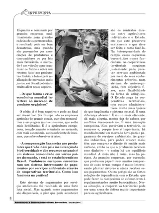 8
AGROECOLOGIA E DESENVOLVIMENTO RURAL SUSTENTÁVEL - set./dez.2011
Enquanto é dominado por
grandes empresas mul-
tinacionais para grandes
cadeias de supermercados,
o resultado pode ser bem
desastroso, mas quando
são governados por asso-
ciações de produtores e
consumidores ou por leis
mais favoráveis, o merca-
do é um veículo para orga-
nizar os fluxos e obter um
retorno justo aos produto-
res. Então, a luta é pela re-
alização de mercados mais
justos, e o Brasil poderia ir
muito além nesse aspecto.
- De que forma a crise
econômica mundial in-
terfere no mercado de
produtos orgânicos?
O efeito já é bem negativo e pode ao final
ser desastroso. Na Europa, são as empresas
agrícolas de grande escala, que têm monocul-
tivo e empregam muitos insumos, que estão
mais debilitadas. E é a agricultura campo-
nesa, completamente orientada ao mercado,
com mais autonomia, autossuficiente de insu-
mos, que sabe sobreviver à crise.
- A compensação financeira aos produ-
tores que trabalham pela manutenção da
biodiversidade e dos recursos naturais é
um sistema consolidado em vários paí-
ses do mundo, e está se estabelecendo no
Brasil. Produtores europeus encontra-
ram um sistema interessante de paga-
mentos por serviços ambientais através
de cooperativas territoriais. Como isso
funciona na prática?
Este sistema de pagamentos por servi-
ços ambientais foi resultado de uma forte
luta social. Mas quando esses pagamentos
são disponíveis, o pior que pode acontecer
são os contratos dire-
tos entre agricultores
individuais e o Estado,
em que este prescreve
exatamente o que deve
ser feito e como fazê-lo.
Na heterogeneidade do
campo, esses esquemas
burocráticos nunca fun-
cionam. As cooperativas
territoriais surgiram
justamente para pres-
tar serviços ambientais
por meio de seus conhe-
cimentos próprios, num
sistema de autorregu-
lação, com objetivos fi-
xos, mas flexibilidade
na forma de atingi-los.
O Estado paga às coo-
perativas territoriais,
com custos administra-
tivos muito mais baixos
do que implicaria o sistema estatal. É uma
diferença abismal. É muito mais eficiente,
dá mais alegria, menos dor de cabeça por
conflitos desnecessários. É uma inovação
campesina. Eles governam o território, os
recursos e, porque isso é importante, há
mundialmente um mercado novo para o pa-
gamento de serviços ambientais. As gran-
des indústrias, para poder crescer mais,
têm que comprar o direito de emitir mais
carbono, então os que o produzem recebem
esse dinheiro - e assim há um equilíbrio
mundial. A ideia não é ruim, mas há pe-
rigos. As grandes empresas, por exemplo,
que produzem papel tiram muitos campesi-
nos de suas terras porque é muito interes-
sante plantar árvores e ainda receber es-
ses pagamentos. Outro perigo são as fortes
relações de dependência com o Estado, que
pode fazer os campesinos se submeterem à
regulamentações muito burocráticas. Nes-
sa situação, a cooperativa territorial pode
ser uma arma de defesa muito importante
para os agricultores.
 