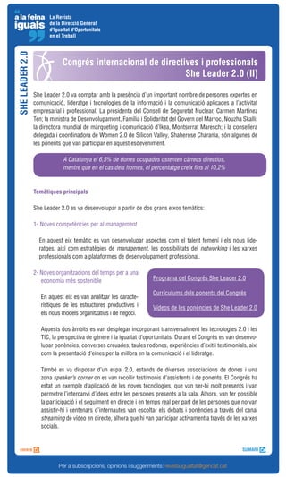 La Revista
                                                   de la Direcció General
                                                   d'Igualtat d'Oportunitats
                                                   en el Treball
Medalla i placa President Macià LEADER 2.0



                                                         Congrés internacional de directives i professionals
                                                                                         She Leader 2.0 (II)

                                             She Leader 2.0 va comptar amb la presència d’un important nombre de persones expertes en
                                             comunicació, lideratge i tecnologies de la informació i la comunicació aplicades a l’activitat
                           SHE




                                             empresarial i professional. La presidenta del Consell de Seguretat Nuclear, Carmen Martínez
                                             Ten; la ministra de Desenvolupament, Família i Solidaritat del Govern del Marroc, Nouzha Skalli;
                                             la directora mundial de màrqueting i comunicació d’Ikea, Montserrat Maresch; i la consellera
                                             delegada i coordinadora de Women 2.0 de Silicon Valley, Shaherose Charania, són algunes de
                                             les ponents que van participar en aquest esdeveniment.

                                                         A Catalunya el 6,5% de dones ocupades ostenten càrrecs directius,
                                                         mentre que en el cas dels homes, el percentatge creix fins al 10,2%


                                             Temàtiques principals

                                             She Leader 2.0 es va desenvolupar a partir de dos grans eixos temàtics:

                                             1- Noves competències per al management

                                               En aquest eix temàtic es van desenvolupar aspectes com el talent femení i els nous lide-
                                               ratges, així com estratègies de management, les possibilitats del networking i les xarxes
                                               professionals com a plataformes de desenvolupament professional.

                                             2- Noves organitzacions del temps per a una
                                                economia més sostenible                         Programa del Congrés She Leader 2.0

                                                                                                Currículums dels ponents del Congrés
                                                En aquest eix es van analitzar les caracte-
                                                rístiques de les estructures productives i      Vídeos de les ponències de She Leader 2.0
                                                els nous models organitzatius i de negoci.

                                                Aquests dos àmbits es van desplegar incorporant transversalment les tecnologies 2.0 i les
                                                TIC, la perspectiva de gènere i la igualtat d’oportunitats. Durant el Congrés es van desenvo-
                                                lupar ponències, converses creuades, taules rodones, experiències d’èxit i testimonials, així
                                                com la presentació d’eines per la millora en la comunicació i el lideratge.

                                                També es va disposar d’un espai 2.0, estands de diverses associacions de dones i una
                                                zona speaker’s corner on es van recollir testimonis d’assistents i de ponents. El Congrés ha
                                                estat un exemple d’aplicació de les noves tecnologies, que van ser-hi molt presents i van
                                                permetre l’intercanvi d’idees entre les persones presents a la sala. Alhora, van fer possible
                                                la participació i el seguiment en directe i en temps real per part de les persones que no van
                                                assistir-hi i centenars d’internautes van escoltar els debats i ponències a través del canal
                                                streaming de vídeo en directe, alhora que hi van participar activament a través de les xarxes
                                                socials.




                                                       Per a subscripcions, opinions i suggeriments: revista.igualtat@gencat.cat
 