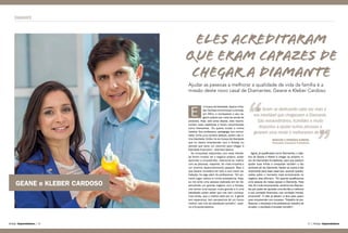 DIAMANTE
Amway Empreendedores | | Amway Empreendedores20 21
m busca de liberdade, Geane e Kle-
ber Cardoso encontraram a Amway,
em 2011, e começaram o seu ne-
gócio próprio por meio da venda de
produtos. Hoje, seis anos depois, eles recons-
truíram suas trajetórias e foram reconhecidos
como Diamantes. “Eu queria mudar a minha
história. Sou professora, pedagoga, era concur-
sada, tinha uma carreira estável, porém não ti-
nha liberdade. Então, foi em busca da liberdade
que eu resolvi empreender com a Amway, eu
percebi que seria um caminho para chegar à
liberdade financeira”, relembra Geane.
As conquistas adquiridas com essa liberda-
de foram muitas: ter o negócio próprio, poder
aprender a empreender, relacionar-se melhor
com as pessoas, respeitar, ter mais empatia e
um enorme desenvolvimento pessoal. Mas o
que Geane considera ter sido a sua maior sa-
tisfação, foi algo além do profissional. “Em pri-
meiro lugar, elevou a minha autoestima. Hoje,
eu me sinto uma pessoa realizada em ter de-
senvolvido um grande negócio com a Amway,
nós temos uma equipe muito grande e é uma
satisfação poder saber que nós nem começa-
mos ainda, que o melhor está por vir. A gente
tem esperança, tem perspectiva de um futuro
melhor, isso nos dá satisfação também”, expli-
ca a Empreendedora.
E
Agora, já qualificados como Diamantes, o obje-
tivo de Geane e Kleber é chegar ao próximo ní-
vel, de Diamantes Fundadores, para que possam
ajudar suas linhas a conquistar também o tão
sonhado pin de Diamante. Ajudar os outros é tão
importante para esse casal que, quando questio-
nados sobre o momento mais emocionante no
negócio, eles afirmam: “Foi quando qualificamos
uma pessoa da nossa equipe a Diamante. Para
nós, foi muito emocionante, sentimo-nos Diaman-
tes por poder ter ajudado uma família a melhorar
a sua condição financeira, sua condição mental,
emocional”. E eles já deixam a dica para quem
quer empreender com sucesso: “Trabalho de pro-
fissional, o resultado é de profissional; trabalho de
amador, o resultado é amador também”.
GEANE e KLEBER CARDOSO
ELES ACREDITARAM
QUE ERAM CAPAZES DE
CHEGAR A DIAMANTE
Ajudar as pessoas a melhorar a qualidade de vida da família é a
missão deste novo casal de Diamantes: Geane e Kleber Cardoso
Eles foram se dedicando cada vez mais e
era inevitável que chegassem a Diamante.
São extraordinários, humildes e muito
dispostos a ajudar outras pessoas a
gerarem uma renda e melhorarem de vida
MARLENE E HENRIQUE ALMEIDA,
Diamantes Executivos Fundadores
 