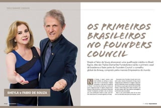| Amway Empreendedores9
Os primeiros
brasileiros
no Founders
Council
a Amway, é assim: quanto mais
você trabalha, se esforça e cresce,
mais você é reconhecido. Imagine
conquistar o mais alto Pin existente
no Brasil. A recompensa precisa ser à altura de
quem chega tão longe no negócio. Dessa forma,
Sheyla e Fabio de Souza, os primeiros Triplos Dia-
mantes Fundadores do Brasil, não só alcança-
ram uma qualificação inédita no país, mas tam-
bém farão parte do conselho global da Amway.
N
Sheyla e Fabio de Souza alcançaram uma qualificação inédita no Brasil.
Agora, eles são Triplos Diamantes Fundadores e serão o primeiro casal
de brasileiros a fazer parte do Founders Council: o conselho
global da Amway, composto pelos maiores Empresários do mundo
Conhecido como Founders Council, ele é com-
posto pelos maiores Empresários Amway. Quem
chega até aqui é referência no negócio. Essa posi-
ção só é oferecida a quem se qualifica a Embaixa-
dor Coroa ou a quem gera mais de 20 pontos FAA.
Sheyla e Fabio farão parte desse Conselho, que
se reúne desde 1997 para elaborar estratégias e
comemorar suas conquistas.
Essa é uma oportunidade única de se reunir
com os mais altos executivos da empresa, incluin-
SHEYLA e FABIO DE SOUZA
Amway Empreendedores | 8
TRIPLO DIAMANTE FUNDADOR
 