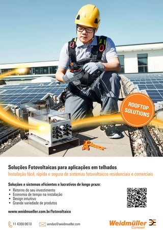 REVISTA CANAL SOLAR | AGOSTO 2021 | 48
ROOFTOP
SOLUTIONS
Soluções Fotovoltaicas para aplicações em telhados
Instalação fácil, rápida e segura de sistemas fotovoltaicos residenciais e comerciais
Soluções e sistemas eficientes e lucrativos de longo prazo:
• Retorno do seu investimento
• Economia de tempo na instalação
• Design intuitivo
• Grande variedade de produtos
www.weidmueller.com.br/fotovoltaico
11 4366-9610 vendas@weidmueller.com
 