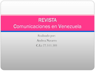 Realizado por:
Andrea Navarro
C.I.: 27.511.501
REVISTA
Comunicaciones en Venezuela
 