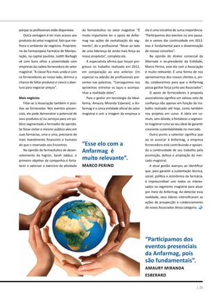 ela é uma iniciativa de suma importância.
“Participamos dos eventos no ano passa-
do e vamos dar continuidade em 2013.
Isso é fundamental para a disseminação
de nossos conceitos”.
Na opinião do diretor comercial da
Alternate e ex-presidente da Entidade,
Marco Perino, esse elo com a Associação
é muito relevante. É uma forma de nos
aproximarmos dos nossos clientes e, ain-
da, colaborarmos para que a Anfarmag
possa ganhar força junto aos Associados”.
O apoio de fornecedores à proposta
associativista significa um valioso voto de
confiança não apenas em função do tra-
balho realizado até hoje, como também
nos projetos em curso. A ideia em co-
mum, sem dúvida, é fortalecer o segmen-
to magistral rumo ao seu ideal de garantir
crescente sustentabilidade no mercado.
Outro ponto a salientar significa que
ao se associar à Anfarmag, a empresa
fornecedora está contribuindo e apoian-
do a continuidade de seu trabalho pela
promoção, defesa e ampliação do mer-
cado magistral.
A atual gestão avançou ao identificar
que, para garantir a sustentação técnica,
social, política e econômica da farmácia,
é imprescindível unir todos os interes-
sados no segmento magistral para atuar
por meio da Anfarmag. Ao detectar essa
realidade, seus líderes intensificaram as
ações de prospecção e credenciamento
de novos Associados dessa categoria.
| 25
porque os profissionais estão disponíveis.
Outra vantagem é ter mais acesso aos
produtos do setor magistral, fato que me-
lhora o ambiente de negócios. Proprietá-
ria da Farmacopeia Farmácia de Manipu-
lação, na capital paulista, Judith Barbagli
vê com bons olhos a proximidade com
empresas da cadeia fornecedora do setor
magistral. “A classe fica mais unida e com
os fornecedores ao nosso lado, diminui a
chance de faltar produtos e cresce a aber-
tura para negociar preços”.
Mais negócios
Filiar-se à Associação também é posi-
tivo ao fornecedor. Nos eventos presen-
ciais, ele pode demonstrar o potencial de
seus produtos e/ ou serviços para um pú-
blico segmentado e formador de opinião.
Se fosse visitar o mesmo público-alvo em
suas farmácias, uma a uma, precisaria de
mais investimento financeiro e humano
do que o reservado aos Encontros.
Na opinião da farmacêutica de desen-
volvimento da Fagron, Sarah Jabbur, o
primeiro objetivo da companhia é forta-
lecer e valorizar o exercício da atividade
do farmacêutico no setor magistral. “É
muito importante ter o apoio da Anfar-
mag nas ações de revitalização do seg-
mento”, diz a profissional. “Atuar ao lado
de uma liderança dá ainda mais força ao
nosso propósito”, completa ela.
A especialista afirma que houve pro-
gresso no trabalho realizado em 2012,
em comparação ao ano anterior. Em
especial na adesão de profissionais pre-
sentes nas palestras. “Conseguimos nos
aproximar, estreitar os laços e acompa-
nhar a realidade deles”.
Para o gestor em tecnologia da Ideal-
farma, Amaury Miranda Esberard, a An-
farmag é a única entidade oficial do setor
magistral e unir a imagem da empresa a
“Esse elo com a
Anfarmag  é
muito relevante”.
Marco Perino
“Participamos dos
eventos presenciais
da Anfarmag, pois
são fundamentais”.
Amaury Miranda
Esberard
 