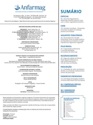 sumário
Especial
06 | Assuntos Regulatórios -
Anfarmag contribui cada vez mais
com o marco regulatório brasileiro
Capa
20 | Grandes Iniciativas - Conquistas
concretas resultam em balanço
positivo da Entidade
Assuntos Tributários
38 | Associação tem atuado
fortemente, junto ao poder público,
em decisões que envolvem a carga
tributária do segmento magistral
Pelo Brasil
44 | Capacitação profissional
é uma das bandeiras
primordiais da Anfarmag
Reconhecimento
49 | Segunda edição do Prêmio
Paulo Queiroz Marques já
está confirmada para o
mês de maio, em Brasília
Prescrição
51 | Entidades do setor reivindicam
direitos na venda de medicamentos
isentos de prescrição
Farmácias Premiadas
53 | Farmácias Associadas recebem
o Prêmio MPE Brasil 2012 do Sebrae
56 | empresas sócias-
Colaboradoras
58 | Endereços
das Regionais
Relação de Empresas
Anunciantes
02 - CONSULFARMA
11 - alternate
15 - SYNTH
23 - Qualita
27 - elyplast
29 - Capsutec
33 - ortofarma
35 - ll consultoria
37 - LED
47 - Bstec
55 - intecq
60 - TECNOPRESS
Rua Vergueiro, 1855 - 12o
andar - CEP 04101-000 - São Paulo - SP
E-mail: anfarmag@anfarmag.org.br - Site: www.anfarmag.org.br
Tel.: (11) 2199-3499 - Fax: (11) 5572-0132
Revista da Farmácia Magistral - Órgão Oficial da Anfarmag Associação Nacional de Farmacêuticos Magistrais
Diretoria Nacional Gestão 2011-2013
Presidente - Ademir Valério Silva - SP
1° Vice-Presidente - Hugo Guedes de Souza - ES
2° Vice-Presidente e diretor técnico - Ivan da Gama Teixeira - SP
3° Vice-Presidente - Carlos Alberto P. Oliveira - DF
Secretária Geral - Simone de Souza Aguiar - RS
2° Secretário - Álvaro Favaro Júnior - SP
Tesoureiro - Adolfo Cabral Filho - SC
2° Tesoureiro - Marcos Antônio C. Oliveira - MG
Diretoria de Comunicação
Ana Lúcia M. Povreslo e Gerson Appel
Conselho Fiscal
Antônio Geraldo Ribeiro dos Santos Júnior - SP
Rejane Alves Gue Hoffmann - PR
Luiz Carlos Gomes - SP
Gerente Técnico e de Assuntos Regulatórios
Vagner Miguel - vmiguel@anfarmag.org.br
equipe farmacêutica da área técnica
Maria Aparecida Ferreira Soares, Lúcia Helena S. G. Pinto, Hélio Martins Lopes Júnior,
Carolina Leiva Fiore, Jaqueline Tiemi Watanabe, Fernando Rodrigo Zolin e Adriana Paula de Mello Alves.
Relacionamento & Marketing
Simone Tavares - relacionamento@anfarmag.org.br
Coordenação Editorial e Edição
Facto Comunicação Integrada – Rosi Gonçalves
Redação e Reportagem
Marcelus Casciano e Rosi Gonçalves
Arte e diagramação
Clauton Danelli de Souza
Fotos
Divulgação e VG Produções Fotográficas – Vanessa Gondim
Imagem da capa
Shutterstock
Impressão
Vox Editora - www.voxeditora.com.br
Revista destinada aos farmacêuticos magistrais, dirigentes e funcionários de farmácias de manipulação
e de laboratórios; prestadores de serviços e fornecedores do segmento; médicos e outros profissionais
de saúde; entidades de classe de todo o território nacional; parlamentares e autoridades da área de
saúde dos governos federal, estadual e municipal.
Artigos assinados não refletem necessariamente a opinião da Anfarmag. A revista não se responsabiliza
pelo conteúdo dos artigos assinados.
É expressamente proibida a reprodução total Ou parcial dos textos da revista do
Farmacêutico magistral
Periocidade: Trimestral
Circulação: Nacional
Tiragem: 5.000 exemplares
Distribuição dirigida
 