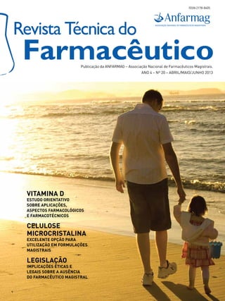 Publicação da ANFARMAG – Associação Nacional de Farmacêuticos Magistrais.
ANO 4 – Nº 20 – abril/maio/junho 2013
ISSN 2178-8405
Vitamina D
Estudo orientativo
sobre aplicações,
aspectos farmacológicos
e farmacotécnicos
Celulose
Microcristalina
Excelente opção para
utilização em formulações
magistrais
legislação
Implicações Éticas e
Legais sobre a Ausência
do Farmacêutico Magistral
 