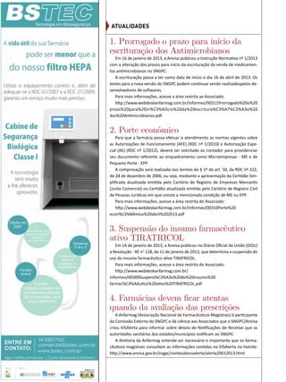 Atualidades
1. Prorrogado o prazo para início da
escrituração dos Antimicrobianos
Em 16 de janeiro de 2013, a Anvisa publicou a Instrução Normativa nº 1/2013
com a alteração dos prazos para início da escrituração da venda de medicamen-
tos antimicrobianos no SNGPC.
A escrituração passa a ter como data de início o dia 16 de abril de 2013. Os
testes para a nova versão do SNGPC podem continuar sendo realizadospelos de-
senvolvedores de softwares.
Para mais informações, acesse a área restrita ao Associado:
http://www.webdeskanfarmag.com.br/Informes/00311Prorrogado%20o%20
prazo%20para%20in%C3%ADcio%20da%20escritura%C3%A7%C3%A3o%20
dos%20Antimicrobianos.pdf
2. Porte econômico
Para que a farmácia possa efetuar o atendimento as normas vigentes sobre
as Autorizações de Funcionamento (AFE) (RDC nº 1/2010) e Autorização Espe-
cial (AE) (RDC nº 1/2012), deverá ser solicitado ao contador para providenciar
seu documento referente ao enquadramento como Microempresas - ME e de
Pequeno Porte - EPP.
A comprovação será realizada nos termos do § 1º do art. 50, da RDC nº 222,
de 28 de dezembro de 2006, ou seja, mediante a apresentação da Certidão Sim-
plificada atualizada emitida pelo Cartório de Registro de Empresas Mercantis
(Junta Comercial) ou Certidão atualizada emitida pelo Cartório de Registro Civil
de Pessoas Jurídicas em que conste a mencionada condição de ME ou EPP.
Para mais informações, acesse a área restrita do Associado:
http://www.webdeskanfarmag.com.br/Informes/00310Porte%20
econ%C3%B4mico%20abril%202013.pdf
3. Suspensão do insumo farmacêutico
ativo TIRATRICOL
Em 14 de janeiro de 2013, a Anvisa publicou no Diário Oficial da União (DOU)
a Resolução - RE n° 128, de 11 de janeiro de 2013, que determina a suspensão do
uso do insumo farmacêutico ativo TIRATRICOL.
Para mais informações, acesse a área restrita do Associado:
http://www.webdeskanfarmag.com.br/
Informes/00309Suspens%C3%A3o%20do%20insumo%20
farmac%C3%AAutico%20ativo%20TIRATRICOL.pdf
4. Farmácias devem ficar atentas
quando da avaliação das prescrições
A Anfarmag (Associação Nacional de Farmacêuticos Magistrais) é participante
da Comissão Externo do SNGPC e dá ciência aos Associados que o SNGPC/Anvisa
criou VISAlerta para informar sobre desvio de Notificações de Receitas que as
autoridades sanitárias dos estados/municípios notificam ao SNGPC.
A diretoria da Anfarmag entende ser necessário e importante que os farma-
cêuticos magistrais consultem as informações contidas no VISAlerta no hotsite:
http://www.anvisa.gov.br/sngpc/conteudovisalerta/alerta29012013.html
 