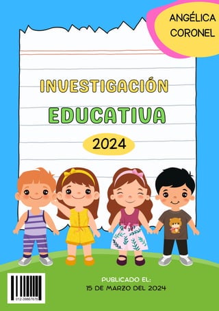 INVESTIGACIÓN
INVESTIGACIÓN
2024
publicado el:
15 de marzo del 2024
EDUCATIVA
EDUCATIVA
ANGÉLICA
CORONEL
 
