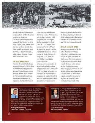 A Missão Cruls demarcou a área inicial de Brasília

        de São Paulo e possivelmente            O bandeirante Bartolomeu              ouro que passava por Planaltina
        chegou até os sertões de Goiás          Bueno da Silva, o Anhanguera,         de Brasília, ligando a Cidade de
        no leste do Tocantins.                  saiu de São Paulo em 1682             Goiás à Bahia, redescoberta pelo
        Em 1628, Antonio Raposo Tava-           chegando até as margens               trabalho de Rui Faquini, Bismar-
        res saiu de São Paulo e foi até o       do Rio Araguaia. Em 3 de              que Villa Real e Victor Leonardi.
        Mato Grosso. Entre 1648 e 1651          julho de 1722, sai em nova
        fez nova bandeira. Saiu de São          bandeira e funda o Arraial            O CAFÉ TANGE O GADO
        Paulo passou por Missões, oeste         de Sant’ana, depois Vila Boa,         Na segunda metade do século
        do Paraná e Rio Grande do Sul,          hoje cidade de Goiás, antiga          XIX o desenvolvimento da
        subiu o Mato Grosso e chegou            capital de Goiás. Pirinópolis         cafeicultura paulista empurra a
        até o Amazonas e Pará.                  surge em 1727, Paracatu,              criação de gado para além do
                                                em 1730 e Corumbá de                  Rio Grande. Tem início a coloni-
        EM BUSCA DO OURO                        Goiás, em 1731.                       zação pecuária do centro oeste
        No início do século XVIII a busca       Uma das primeiras cidades da          a partir do atual Mato Grosso
        do ouro se intensifica. A bandeira      região de Brasília é Luziânia,        do Sul. O gado deu o tom
        de André Fernandes percorreu            antiga Santa Luzia, fundada em        dessa ocupação por mais de um
        a região Centro Oeste entre os          1746. A cidade se transforma          século, até que a cultura da soja
        anos de 1613 e 1615. Por volta          num pólo de expansão para a           e outros grãos foi deslocando
        de 1634, José da Costa Diogo            ocupação da região. Planaltina        o gado para a fronteira norte.
        esteve pela primeira vez na             vem por volta de 1790. É dessa        A guerra do Paraguai (1864-
        região do atual Distrito Federal.       época também a estrada do             1870), conﬂito armado entre




                   “Em seus trinta anos de militância,                                “Conheço Apolinário Rebelo há
                   como líder estudantil, dirigente                                   muitos anos, convivi com ele no
                   partidário e gestor, Apolinário deixou                             PCdoB e nas lutas políticas e sociais
                   sua marca de lutador coerente e                                    de Brasília. É um companheiro
                   incansável em defesa dos direitos                                  calmo, maduro, capaz de encontrar
                   políticos e sociais do povo brasileiro. No                         soluções para os problemas
     DF, à frente do PCdoB, revelou-se um interlocutor                                complexos da política. Tem sido um
     leal e um grande parceiro nas jornadas contra o                   camarada incansável em todos esses anos sempre
     atraso e a injustiça social. Nos desafios postos pela             pensando no que há de melhor para desenvolver
     luta política colherá novas vitórias.”                            Brasília e fazer do Brasil um país sempre melhor."
     Rodrigo Rollemberg                                                Agnelo Queiroz
     Deputado Federal – PSB/DF                                         Ex-Ministro do Esporte


12
 