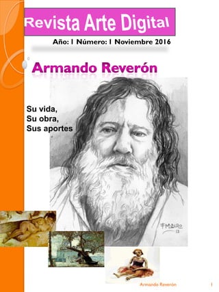 Año: 1 Número: 1 Noviembre 2016
Su vida,
Su obra,
Sus aportes
Armando Reverón 1
 