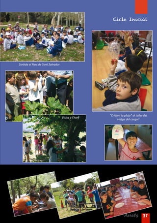 Cicle Inicial




Sortida al Parc de Sant Salvador




                                                     “Cridant la pluja” al taller del
                                   Visita a l’hort
                                                           viatge del cargol!




                                                                 Arrels 27
 