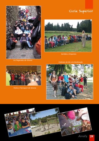 Cicle Superior




                                   Sortida a Empúries


Les llegendes de Girona
                                Colònies de 6è a la Garbinada




Visita a l’aeroport de Girona




                                                        Arrels 29
 