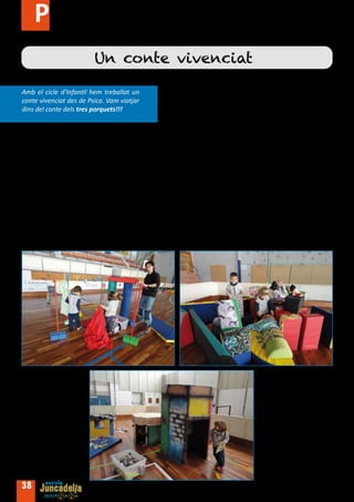 Psicomotricitat
                          Un conte vivenciat

Amb el cicle d’Infantil hem treballat un
conte vivenciat des de Psico. Vam viatjar
dins del conte dels tres porquets!!!




H    i havia una vegada tres porquets que ja s’havien fet grans i volien anar a veure món. Van recórrer molts
     països, alguns els van agradar molt i d’altres no els van agradar tant.. fins que van trobar un país que els
va agradar a tots tres...

Aquest és l’inici del conte vivenciat que vam treballar a Psico amb els nens i nenes d’Educació Infantil, vam
ajudar els tres porquets a construir les casetes...


                                  Finalment va arribar el llop i...
                  (Si voleu saber com acaba la història la trobareu al bloc d’Educació Física)


Muntant la casa de palla, la casa de fusta i la casa de rajols!




38
 