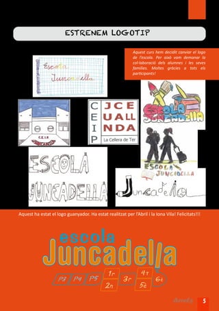 ESTRENEM LOGOTIP

Logos finalistes:                                            Aquest curs hem decidit canviar el logo
                                                             de l’escola. Per això vam demanar la
                                                             col·laboració dels alumnes i les seves
                                                             famílies. Moltes gràcies a tots els
                                                             participants!




  Aquest ha estat el logo guanyador. Ha estat realitzat per l’Abril i la Iona Vila! Felicitats!!!




                                                                                  Arrels            5
 