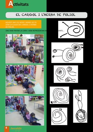 Activitats
           EL CARGOL I L’HERBA DE POLIOL

AQUEST ANY ELS NENS I NENES DE P3
SOM LA CLASSE DEL CARGOL I L’HERBA
DE POLIOL.
ENS VAM PINTAR LA CARA I VAM REPRESENTAR ENTRE TOTS EL CONTE...




6
 
