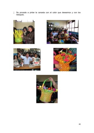    Se procede a pintar la canasta con el color que deseamos y con los
    retoques.




                                                                    40
 