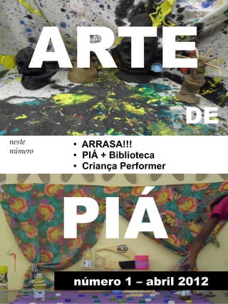 ARTE
DE
neste
número

●
●
●

ARRASA!!!
PIÁ + Biblioteca
Criança Performer

PIÁ
número 1 – abril 2012

 