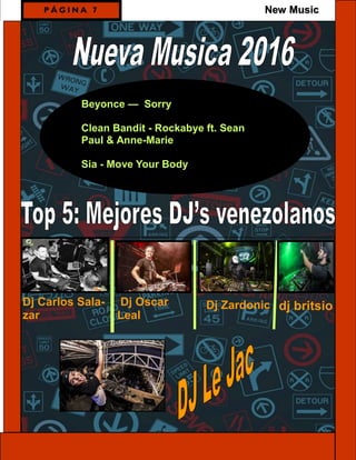 P Á G I N A 7
Beyonce — Sorry
Clean Bandit - Rockabye ft. Sean
Paul & Anne-Marie
Sia - Move Your Body
dj britsioDj ZardonicDj Oscar
Leal
Dj Carlos Sala-
zar
New Music
 