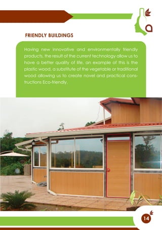 Having new innovative and environmentally friendly
products, the result of the current technology allow us to
have a better quality of life, an example of this is the
plastic wood, a substitute of the vegetable or traditional
wood allowing us to create novel and practical cons-
tructions Eco-friendly.
FRIENDLY BUILDINGS
14
 
