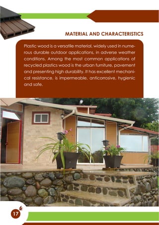 MATERIAL AND CHARACTERISTICS
Plastic wood is a versatile material, widely used in nume-
rous durable outdoor applications, in adverse weather
conditions. Among the most common applications of
recycled plastics wood is the urban furniture, pavement
and presenting high durability. It has excellent mechani-
cal resistance, is impermeable, anticorrosive, hygienic
and safe.
17
 