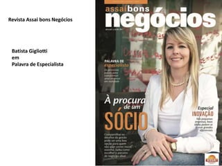 Revista Assai bons Negócios 
Batista Gigliotti 
em 
Palavra de Especialista 
 