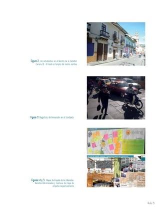 Aula 15
Figura 3. Registros de Inmersión en el contexto
Figuras 4 y 5. Mapas de Empatía de los diferentes
Recintos Patrimoniales y memoria de mapa de
empatia respectivamente
Figura 2. Los estudiantes en el Recinto de la Catedral:
Carrera 26. Al fondo el Templo del mismo nombre
 