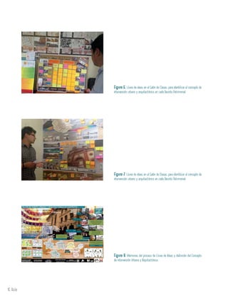 16 Aula
Figura 6. Lluvia de ideas en el Salón de Clases, para identificar el concepto de
intervención urbano y arquitectónico en cada Recinto Patrimonial.
Figura 7. Lluvia de ideas en el Salón de Clases, para identificar el concepto de
intervención urbano y arquitectónico en cada Recinto Patrimonial.
Figura 8. Memorias del proceso de Lluvia de Ideas y definición del Concepto
de intervención Urbana y Arquitectónica.
 