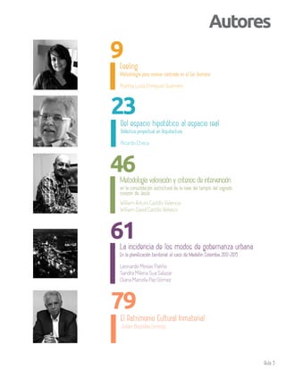 Aula 3
9Feeling
Metodología para innovar centrada en el Ser Humano
Martha Lucía Enríquez Guerrero
46Metodología valoración y criterios de intervención
en la consolidación estructural de la nave del templo del sagrado
corazon de Jesús
William Arturo Castillo Valencia
William David Castillo Velasco
23
Del espacio hipotético al espacio real
Didáctica proyectual en Arquitectura
Ricardo Checa
79
El Patrimonio Cultural Inmaterial
Julián Bastidas Urresty
61La incidencia de los modos de gobernanza urbana
En la planificación territorial: el caso de Medellin Colombia 2012-2015
Leonardo Mesías Patiño
Sandra Milena Sua Salazar
Diana Marcela Paz Gómez
Autores
 