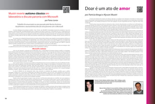 Doar é um ato de amor
     Muotri reverte autismo clássico em                                                                                                          por Patrícia Braga e Alysson Muotri
     laboratório e discute parceria com Microsoft
                                                                                                                                                            A forma mais eficiente de estudar uma doença, alteração, ou qualquer outro distúrbio é entrando em contato direto
                                                                                     por Paiva Junior                                            com ele. Para estudar o autismo, precisamos dos pacientes, pois sem eles, não há o que estudar. Por isso, os pacientes, suas famílias,
                                                                                                                                                 médicos, políticos e nós cientistas, formamos um time. Sem qualquer um dos componentes do time, o jogo fica muito mais
                                                                                                                                                 complicado.
                      Trabalho foi anunciado no ano passado pela Revista Autismo.                                                                           Existem tantas coisas que ainda não conhecemos sobre o autismo. Recentemente, os cientistas tem confirmado que a
                                                                                                                                                 contribuição genética do autismo é tão importante quanto variável, ou seja, cada paciente carrega em seu genoma uma nova
                    Atualmente o neurocientista discute uma parceria com a Microsoft                                                             informação que pode fornecer pistas importantes sobre o autismo. Isso quer dizer que precisamos aprofundar nossos estudos,
                                                                                                                                                 até encontrar pistas que possam explicar por que pacientes diferentes geneticamente apresentam os sintomas clínicos semel-
                                                                                                                                                 hantes. A resposta está, muito provavelmente, em como a genética afeta as células do cérebro.
               A revista eletrônica de jornalismo científico "Com Ciência", da UNICAMP (Universidade Estadual de Campinas) e que leva
                                                                                                                                                            As células que estão no nosso cérebro são chamadas de neurônios, portanto seria interessante estudar os neurônios do
     também a chancela da SBPC (Sociedade Brasileira para o Progresso da Ciência), noticiou em 19 de janeiro de 2012, o experimento que
                                                                                                                                                 cérebro dos pacientes autistas para saber como funcionam. O que será que essas células “falam” umas para as outras? Como será
     logrou reverter o autismo clássico em neurônios, pela equipe do neurocientista Alysson Muotri. Trata-se do trabalho que já adiantamos
                                                                                                                                                 que é a transmissão dos impulsos nervosos entre esses neurônios? O que será que as células desses vários pacientes com o
     na entrevista exclusiva à Revista Autismo, realizada no final de 2010, e publicada na edição de abril de 2011. De acordo com a matéria da
                                                                                                                                                 mesmo comportamento têm em comum? Para esses estudos, cientistas teriam que usar o próprio cérebro humano. Num ato de
     Com Ciência, os dados estão em fase de revisão para posterior publicação. (leia "Experimento consegue reverter autismo clássico em
                                                                                                                                                 generosidade, algumas famílias doaram o cérebro de seus entes queridos que se foram, e tudo que se sabia sobre o cérebro de
     células")
                                                                                                                                                 autistas até hoje foi a partir desse material. Porém, as células que vieram desses pacientes não estavam mais vivas e por isso, não
                Em contato com a redação da Revista Autismo em janeiro último, Alysson Muotri, que trabalha na Universidade da Califoria, em     havia como descobrir o que “falavam” umas para as outras.
     San Diego (EUA), confirmou os resultados dos experimentos com autismo clássico, desta vez envolvendo pacientes do Hospital das                         Hum... então quer dizer que teríamos que usar células vivas? Não podemos obter neurônios vivos de um paciente? Até
     Clínicas da Universidade de São Paulo (USP), na capital paulista. "Foi encontrado, inclusive um novo gene, o TRPC6, que nunca havia sido    daria, mas para isso seria necessário fazer uma biópsia no cérebro, o que seria antiético e muito difícil de encontrar voluntários.
     associado ao autismo” disse Muotri. O neurocientista brasileiro complementou ainda que "esse gene interage com o MECP2, o gene da
                           ,                                                                                                                     Bem, temos uma boa notícia: cientistas conseguiram desenvolver uma forma de obter neurônios a partir das células periféricas,
     Síndrome de Rett, revelando que tanto o autismo clássico como Rett dividem as mesmas vias moleculares".                                     como as células da pele, por exemplo. É como se elas entrassem numa máquina do tempo e voltassem a ser células-tronco,
               Alysson Muotri fez questão de destacar que os dados do experimento ainda não foram publicados e estão sob avaliação: "deve        presentes num embrião, ou seja, as células que podem virar qualquer outro tipo celular presente no nosso corpo. A partir daí,
     ser publicado esse ano (2012), se os referees não pedirem mais experimentos", explicou.                                                     essas células são colocadas em condições especiais e estimuladas a se especializarem em neurônios. Agora sim é possível obter
                                                                                                                                                 células vivas e mimetizar o que acontece no cérebro do autista.
                                                          Microsoft e autismo                                                                               Apesar da ótima notícia, ainda era preciso realizar uma biópsia para retirar um pedacinho de pele do paciente. Mesmo
               Uma vez que parcerias e patrocínio são fundamentais para a continuidade de qualquer pesquisa científica na atualidade,            sendo um procedimento simples e rápido, a biópsia ainda causa um certo desconforto ao paciente, necessitando uma anestesia
     Alysson Muotri revelou possíveis contribuições de peso na pesquisa sobre autismo. "Fiz um curso de uma semana intensiva na National         local e uns pontinhos. Para evitar o desconforto, inventamos um jeito mais simples, indolor, e até divertido: passamos a usar
     Geographic (NatGeo) e fui exposto ao pessoal da Casa Branca, políticos e pessoal da mídia (NPR, NY times, SciAmerican, RadioLab, etc).      células retiradas da polpa dentária vindas junto com o dente-de-leite das crianças.
     Conheci pessoas altamente influentes e que estão extremamente interessadas em fazer com que minha pesquisa avance de forma                             Assim surgiu o projeto “A fada do dente” O recheio do dente de leite contém células da polpa dentária. Quando o dente
                                                                                                                                                                                                     .
     dramática", explicou Muotri que teve essa opotunidade por ter sido eleito em agosto para um seleto grupo de pesquisadores da iniciativa     cai, geralmente ainda há células intactas no “miolo” do dente, que estão vivas. Essas células podem ser cultivadas, e colocadas na
     PopTech, no estado norteamericano do Maine. Apesar de não ser muito divulgada no Brasil, a PopTech tem uma presença marcante nos            “máquina do tempo” para virarem células-tronco embrionárias. A partir daí, são transformadas em neurônios para pesquisa.
     EUA ao promover encontros anuais com uma série de personalidades inovadoras e líderes mundiais, incluindo políticos, artistas, cientistas   Nosso estudo foi desenhado para comparar neurônios derivados de crianças com autismo aos de indivíduos que não se encon-
     e pessoas comuns que podem, com suas ações e boas intenções, plantar sementes de novas ideias e causar um impacto transformador             tram dentro do espectro autista. Com essa comparação é possível encontrar diferenças e descobrir quais contribuem para o
     no mundo. (Assista aos vídeos do evento - em inglês).                                                                                       autismo. Esse estudo é fundamental para que possamos conhecer como os neurônios se comportam em nível celular e molecular.
                Esses transformadores são pessoas que se dedicam integralmente à busca de uma sociedade mais justa e equilibrada. A institu-     Além disso, essa tecnologia permite testar medicamentos diretamente nos neurônios, dentro das plaquinhas de laboratório, sem
     ição tem forte apoio de gigantes como Microsoft, National Geographic, Nike e Google. Um dos objetivos é transformar a forma como a          causar nenhum transtorno ou efeito indesejável ao paciente, pois tudo está acontecendo fora do organismo. Por fim, se cada
     ciência é feita, através de colaborações inusitadas. "Alem disso, eles despertam o interesse de áreas que necessitam urgentemente de        paciente for realmente diferente um do outro, esperamos descobrir quais são as vias moleculares comuns entre todos eles na
     apoio, como o autismo", contou Muotri. Até o ano passado o PopTech focava a parte social e agora estão entrando de cabeça na área           esperança de obter medicamentos mais abrangentes.
     biológica. "Acho que minha pesquisa foi atraente para eles pois une o impacto social (ajudar os pacientes) com o impacto biológico                     O projeto “A fada do dente” está sendo desenvolvido em parceria entre a Universidade de São Paulo (USP) e a Universi-
     (entender o cerebro)", opinou o brasileiro. (leia a coluna de Alysson Muotri no G1, sobre o PopTech)                                        dade da Califórnia, em San Diego (UCSD). Pacientes brasileiros e americanos estão doando seus dentinhos de leite para esse
                                                                                                                                                 estudo. No momento, estamos estudando crianças dentro do espectro caracterizadas como autistas clássicos. Talvez por uma
               O curso na NatGeo foi um treinamento sobre como transmitir os resultados das pesquisas científicas para o público                 razão cultural, a contribuição americana tem sido maior do que a brasileira. Esperamos reverter isso através da divulgação da
     (linguagem, imagens, etc.) e como buscar colaborações mais efetivas, que acelerem o que já se tem. "Essa experiëncia me colocou em          pesquisa, como está sendo feito aqui. Para tanto, só podemos contar realmente com sua contribuição em divulgar o estudo. Para
     contato com grandes associações como Nasa e Microsoft, que podem fornecer tecnologias para serem aplicadas na busca de novos                fazer uma doação, entre em contato conosco, através do email projetoafadadodente@yahoo.com.br. Nós mandaremos a você um
     medicamentos para o autismo", esclareceu Muotri, que citou o site http://poptech.org/accelerator, onde é possível ver alguns exemplos       kit para a coleta do dentinho e todas as informações necessárias para fazer a doação. Doar material para a pesquisa é um ato
     desse tipo de "aceleradores" de inovação que eles ajudaram a fertilizar .                                                                   humanitário e altruísta. Doar é um ato de amor.
                Falando ainda da aproximação, há alguns meses, da Nasa e da Microsoft, interessadas em contribuir com suas pesquisas, o
     brasileiro contou que, com a Microsoft, a parceria tem caminhado com interesse de ambas as partes. Nesse "namoro" estão sendo discuti-
     das, atualmente, as formas em que a empresa de tecnologia poderá ajudar — um exemplo seria acelerar a análise visual dos neurônios. A                             Patrícia Cristina Baleeiro Beltrão Braga, PhD, é bióloga, profes-
     ideia da parceria é encontrar formas de quantificar as sinapses em neurônios de forma automatizada, usando um reconhecimento                                      sora doutora da Escola de Artes Ciências e Humanidades (EACH),
     inteligente dos processos neuronais. Tem demorado porque a Microsoft acha que esse tipo de sistema já foi desenvolvido para outros fins                           da Universidade de São Paulo (USP).
     e estuda se pode apenas reaplicá-lo ao invés de desenvolver um novo programa do zero
               O CEO de pesquisa da Microsoft foi um dos convidados do PopTech e também encontrou Alysson Muotri na NatGeo. Desse
     encontro surgiu a ideia de contribuir com a pesquisa em autismo. "Poderá haver uma colaboração entre meu grupo e a Microsoft, por                                            Alysson Renato Muotri é neurocientista, biólogo molecular formado
     exemplo, na busca de novas metodologias para acelerar a descoberta de uma droga eficaz", explicou o neurocientista.
                                                                                                                                                                                              pela Unicamp com doutorado em genética pela USP. Fez
                                                                                                                                                                                     pós-doutoramento em Neurociência e Célular-tronco no Instituto
                                                                                                                                                                                  Salk de pesquisas biológicas (EUA). Hoje é professor da faculdade de
                                                                                                                                                                                          medicina da Universidade da Califórnia em San Diego (EUA).



18
 