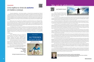 Lançamento                                                                                                       Nós, pais de adolescentes
     Livro explica os sinais do autismo
                                                                                                                                       por Haydée Jacques
     em bebês e crianças
                                                                                                                              Tenho visto, nessas listas da vida, uma
               Incentivar o diagnóstico — ou ao menos a suspeita — de autismo. Essa é a intenção do livro "Autismo    imensa maioria de mães/pais de filhos autistas
     — Não espere, aja logo!", lançado em março pela editora M.Books (136 páginas, R$ 39). O livro, de autoria do     pequenos. Problemas próprios dessa faixa de idade,
     jornalista Paiva Junior, editor-chefe desta Revista Autismo e pai de um garoto com autismo, busca explicar sem   quase todos muito meus conhecidos. E fico
     nenhuma linguagem técnica os sintomas do autismo e destacar a importância de um dos únicos consensos a           pensando na minha época…
     respeito do transtorno em todo o planeta: quanto antes se inicia o tratamento, melhores são as chances de se               Para início de conversa o diagnóstico era uma sentença inapelável de perpétua incapacidade, sem direito a nada. E nada,
     ter mais qualidade de vida e desenvolvimento de habilidades. O livro tem prefácio do neuropediatra José          no caso, é nada mesmo. O que fazer? Ora, nada. Ninguém sabe, autismo não tem cura, poucos casos podem (notem o podem)
     Salomão Schwartzman e contra-capa com texto do neurocientista Alysson Muotri, da Universidade da Califór-        evoluir bem, a imensa maioria estaciona por toda a vida. A boa notícia (foi-me dada como boa) é que na idade adulta o comporta-
     nia (EUA).                                                                                                       mento dos autistas aproxima-se muito daquele de pessoas com retardo mental... Uauu!!
               Mesmo que os pais não aceitem bem o diagnóstico ou ainda não tenham uma confirmação defini-                      Tivemos uma jornada longa e solitária. Imagino que todos os pais de filhos com idade próxima dos 20 anos, que é a
     tiva, fechada (até porque essa confirmação comumente vem depois dos 3, 5 ou até 6 anos de idade), o autor        idade do meu, devam ter passado por isso. Ainda peguei uns restos da teoria de Bettelheim, aquela da “mãe-geladeira“. Dureza…
                                                                                                                      E o sentimento de culpa por algo que eu não podia saber o que era? E os “ se isso”“ se aquilo” Lembro-me de me pegar pensando:
                                                                                                                                                                                                       ,           ...
     procura incentivar que iniciem o tratamento logo: "não esperem, ajam!". "É preciso aproveitar essa grande
                                                                                                                      “a culpa é minha; se naquele dia eu tivesse feito isso e não aquilo” Quanto sofrimento inútil.
                                                                                                                                                                                         ...
     'janela' de desenvolvimento dos primeiros anos de vida", explica o autor, com a autoridade de quem tem um
     filho de quase 5 anos, que está no espectro do autismo. Paiva é também pai de uma menina de quase 3 anos,                    Acrescente-se a isso a certeza pétrea dos médicos. Ah! Isso sim era inapelável e causou muito dano, com certeza, a
                                                                                                                      muitos pais e filhos autistas. Autista não brinca! Autista não tem imaginação! Autista não é afetivo! E por aí adiante. Como ficava
     porém, com desenvolvimento típico ("normal").
                                                                                                                      difícil tentar lidar com meu filho sob essas premissas. Ele praticamente não era uma pessoa! Mas ele é uma pessoa. E nós percebe-
               O jornalista escreve como pai, por isso não há o uso excessivo de termos técnicos e jargões: "Não      mos isso sempre, apesar dos médicos! Eu entendo que médicos precisem ter certezas, afinal eles lidam com vidas humanas. Mas,
     escrevo em 'linguagem técnica de médico', escrevo de forma que profissionais de educação e saúde, além de        por isso mesmo, as certezas podem ser devastadoras, pois quando o assunto são as pessoas, as certezas costumam ser tudo,
     pais e parentes de autistas possam entender o autismo e, ao suspeitar de comportamentos autísticos em            menos certezas. Enfim, a estrada, naquele tempo, era muito mais pedregosa do que hoje em dia.
     alguma criança possam sugerir que encaminhem-na para a avaliação de um especialista. “É um texto de leigo                   O capítulo família/amigos era caótico. Se nós, os pais, não tínhamos a menor ideia do que tínhamos em mãos, imaginem
     para leigo, de pai para pais", explicou Paiva Junior, que faz questão de destacar que "o livro não habilita      nossos familiares e amigos? Coitados, a princípio tentavam entender e ajudar. Tentavam com uma boa vontade comovente. Quase
     ninguém a diagnosticar autismo, papel que é dos médicos neurologistas, neuropediatras e psiquiatras da           sempre o resultado era de ruim a péssimo. Nessa aritmética o resultado era um isolamento progressivo das famílias com crianças
     infância".                                                                                                       autistas, à medida que eles iam crescendo. Um comportamento inaceitável, desconhecimento geral do problema, vergonha
                                                                                                                      associada à raiva pelos olhares reprovadores.
     Conteúdo extra
                                                                                                                                 Comigo as coisas começaram bem assim. No entanto, na época, um dos tratamentos padrão para autismo era a psicote-
               Outro diferencial do livro são os links para                                                           rapia, e eu tinha sessões de suporte regulares nesse pacote. E elas me ajudaram. Ao Pedro essas sessões ajudaram pouco, eu vejo,
     conteúdo extra, com QR Codes (códigos de barras de                                                               mas a mim elas ajudaram muito. E eu declarei a mim mesma que não era culpada de nada, pagava meus impostos em dia e ia
     duas dimensões que podem ser fotografados por                                                                    ocupar, junto com meu filho, o lugar que me cabia na vida em sociedade. Na verdade, algumas pessoas já vinham fazendo algo
     telefones celulares para acessar conteúdo online)                                                                assim, era um movimento tímido ainda, mas estava começando.
     levando a extensões de capítulos, relatos de famílias,                                                                    Era interessante, nessa época não se viam pessoas com deficiências em cinemas, shoppings, ou lojas. Então, quando
     vídeos e material que será permanentemente atualizado.                                                           aparecíamos com um menininho loiro, que mais parecia o Pimentinha, era um terror! Foi então que percebi o quanto posso ser
                                                                                                                      briguenta, implicante, cara de pau, e casca grossa. São dessa época, também, algumas das marcas indeléveis que trago em meu
               Nesta primeira edição do livro, toda a arrecada-
                                                                                                                      coração de mãe. A prática traz a perfeição, e desenvolvemos um certo fair play, uma estratégia bem sucedida, que funcionava
     ção do autor será revertida para a Revista Autismo, um
                                                                                                                      quando Pedro cooperava! Com o tempo, esse movimento de rompimento das barreiras da própria casa foi tomando corpo, e hoje
     projeto sem fins lucrativos. Portanto, comprar o livro não                                                       é bem mais frequente pessoas com múltiplas deficiências serem encontradas em locais públicos. Excelente, não acham?
     apenas ajuda no diagnóstico precoce, mas também
                                                                                                                                Bem, continuamos nossa marcha com o Pedro. Aos 20 anos ele se interessa por baladas, cinema, happy hour, barzinhos
     contribui para que a revista permaneça existindo.                                                                com música ao vivo, praia, reuniões familiares, saídas com o irmão mais velho, pizzas com os amigos e familiares, enfim, nada
              No site http://LivroAutismo.PaivaJunior.com.br                                                          diferente de qualquer outro rapaz. Sempre que possível fazemos programas com ele e os amigos, na escola eles também têm
     há mais informações e um conteúdo extra relacionado a                                                            projetos de inclusão e convívio social, e tanto nossos filhos vão aprendendo a conviver em sociedade, quanto a sociedade vai
     vários capítulos, inclusive link para comprar o livro.                                                           aprendendo a conviver com a diferença!
                                                                                                                                Em retrospecto, percebo que minha trajetória tem sido difícil e trabalhosa, e resultou na abertura de uma picada nessa
                           Livro: Autismo - Não espere, aja logo!                                                     selva densa que se chama sociedade. Aos pais de filhos mais jovens, eu imagino, cabe transformar essa picada em uma estradinha,
                                                    136 páginas                                                       de terra que seja, e já será uma melhoria. Com o tempo, ela se tranformará em uma belíssima autobahn, daquelas encontradas na
                                                        R$ 39,00                                                      Alemanha, por onde nossos filhos com deficiências das mais variadas trafegarão pela vida confortavelmente, explorando suas
                                                editora M.Books                                                       potencialidades e gozando das delícias da vida, como igual entre iguais!
                                                            2012

                    Site: http://LivroAutismo.PaivaJunior.com.br                                                                          Haydée Freire Jacques é mãe de dois rapazes e, segundo sua própria definição,
                                                                                                                                          o filho mais velho é míope (como o pai) e o caçula é autista. O mais velho está com 25 anos e é professor,
                                                                                                                                          o mais moço está com 20 anos. O e-mail dela é haydeejacques@gmail.com


20                                                                                                                                                                                                                                         Revista Autismo
 