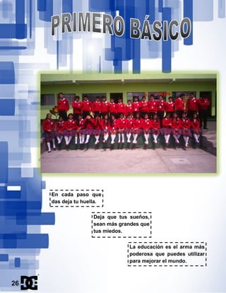 La educación es el arma más
poderosa que puedes utilizar
para mejorar el mundo.
En cada paso que
das deja tu huella.
Deja que tus sueños,
sean más grandes que
tus miedos.
26
 