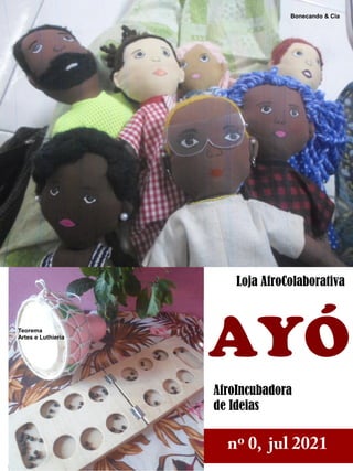 nº 0, jul 2021
AYÓ
Loja AfroColaborativa
AfroIncubadora
de Ideias
Bonecando & Cia
Teorema
Artes e Luthieria
 