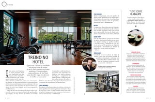 74 75A Z U L A Z U L
uem treina com frequência
ou pratica atividades físicas
com regularidade sabe que
viagens podem atrapalhar a
rotina de exercícios. Isto porque,
quando estamos fora de casa, mu-
dam os horários, o ambiente e, muitas vezes, nossa motiva-
ção diminui. De olho nessa necessidade, os principais hotéis
do País têm investido bastante em suas academias. Cada vez
mais modernas e bem equipadas, elas oferecem ótimas con-
dições de treino, para ninguém sair do seu programa de
atividades físicas.
Depois de uma visita às academias dos hotéis do Rio de Ja-
neiro, fiz o mesmo nos empreendimentos da capital paulista,
que completa, este mês, 466 anos de existência. O resultado
B E M - E S T A R
Fotos:Divulgação,ArquivopessoaleUnsplash
QQ
B E M - E S T A R
TREINO NO
HOTEL
TUDO SOBRE
CORAÇÃO EM DIA
Graças à sua capacidade de emulsificar
as gorduras saturadas presentes nos
alimentos, reduz os níveis de LDL, o
colesterol ruim. Isso faz dele um ótimo
alimento para incluir na dieta e prevenir o
surgimento de doenças cardiovasculares.
VITAMINADO
Possui uma grande quantidade de
vitamina E, um anti-inflamatório natural.
Além disso, possui vitamina A, essencial
para a visão e para o crescimento, e
também vitaminas do complexo B,
importantes para as gestantes.
AMIGO DA SILHUETA
Rico em fibras, contribui para o bom
funcionamento do intestino. Além disso,
por conter uma boa quantidade de ácido
oleico (a mesma gordura boa do azeite de
oliva), aumenta a sensação de saciedade,
o que ajuda na perda de gordura corporal.
VERSÁTIL
Pode ser usado tanto em receitas
doces, como cremes, sorvetes e tortas,
quanto em salgadas, como o guacamole,
tradicional prato da culinária mexicana.
O ABACATE
Versátil e saborosa, a fruta oferece
vários benefícios para a saúde.
A nutricionista Simone Spadaro, da
Rede de Hospitais São Camilo de São
Paulo, fala mais sobre o ingrediente
foi animador: as redes hoteleiras es-
tão prontas para surpreender seus
hóspedes com espaços altamente
tecnológicos e equipamentos de
última geração. Confira uma sele-
ção do que encontrei de melhor, e
lembre-se: antes de montar um programa de treinos, procure
a orientação de um profissional de educação física.
TIVOLI MOFARREJ
A academia do hotel passou por uma reforma e investiu em
novos aparelhos. Um totem digital traz orientações e dicas
de exercícios e aulas. O espaço também oferece uma linha
completa de equipamentos para treinamento funcional por
meio do método Arke. Ξ tivolihotels.com
FOUR SEASONS
Bonita e bem planejada, conta com aparelhos de
última geração distribuídos em um amplo espaço.
Oferece planos de membership e day use, passe que
também dá ao visitante o direito de aproveitar o
ótimo spa do hotel. Ξ fourseasons.com
HILTON
O espaço, que oferece planos para não hóspedes e
day use, conta com professores na sala de muscu-
lação, nas aulas de ginástica e lutas. Uma dica: não
perca a oportunidade de treinar ali e depois curtir a
piscina com uma linda vista da cidade. Ξ hilton.com
GRAND HYATT
Uma das mais modernas, apostou em um sistema
em que os alunos podem desafiar uns aos outros.
Um aplicativo interliga os aparelhos aeróbicos
e um telão mostra o rendimento de cada pes-
soa em tempo real. A experiência está disponível
para hóspedes e não hóspedes que aderirem ao
membership e aos que usarem um gympass.
Ξ hyatt.com
RENAISSANCE
Considerada a maior academia de hotéis da
América Latina, tem uma grande variedade de
aparelhos de musculação e professores bem
preparados. Oferece também aulas de ioga
para que seus alunos combatam o estresse
e a ansiedade. Ξ marriott.com
Academia do Hotel
Renaissance; na foto
maior, o espaço do
Four Seasons
* personal trainer e consultor esportivo
Ξ Instagram: @l_eandromartins
Quem viaja a passeio ou a trabalho
não precisa deixar de treinar,
já que os hotéis contam com ótimas
academias. Visitamos alguns
empreendimentos de São Paulo
para descobrir o que eles oferecem
de melhor por Leandro Martins*
 