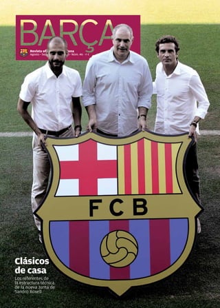 1 
Revista ofificial oficial FC Barcelona 
Agosto - Septiembre del 2010 · Núm. 46 · 4 € 
Clásicos 
de casa 
Los referentes de 
la estructura técnica 
de la nueva Junta de 
Sandro Rosell 
 