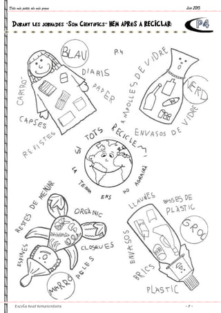 Dels més petits als més grans
Escola Beat Bonaventura
Durant les jornades “Som CientSom Científics” HEM APRÈS A RECICLAR
Juny 2015
~ 7 ~
S A RECICLAR!
 