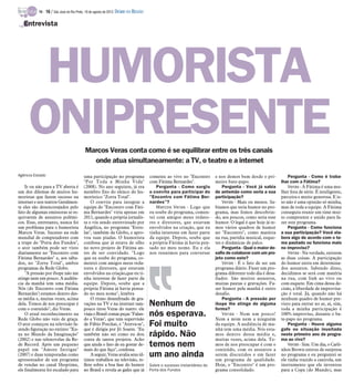 Marcos Veras conta como é se equilibrar entre os três canais
onde atua simultaneamente: a TV, o teatro e a internet
Agência Estado
Ir ou não para a TV aberta é
um dos dilemas de muitos hu-
moristas que fazem sucesso na
internet e nos teatros Geralmen-
te eles são desencorajados pelo
fato de algumas emissoras se es-
quivarem de assuntos polêmi-
cos. Esse, entretanto, nunca foi
um problema para o humorista
Marcos Veras. Sucesso na rede
mundial de computadores com
a trupe do "Porta dos Fundos",
o ator também pode ser visto
diariamente no "Encontro com
Fátima Bernardes" e, aos sába-
dos, no "Zorra Total", ambos
programas da Rede Globo.
"A pressão por ibope não me
atinge nem um pouco. A audiên-
cia da manhã tem uma média.
Nós (do 'Encontro com Fátima
Bernardes') estamos dentro des-
sa média e, muitas vezes, acima
dela. Temos de nos preocupar é
com o conteúdo", diz Veras.
O atual reconhecimento na
Rede Globo não veio de graça.
O ator começou na televisão fa-
zendo figuração no extinto "Xu-
xa no Mundo da Imaginação"
(2002) e nas telenovelas da Re-
de Record. Após um pequeno
papel em "Amore Intrigas"
(2007) e duas temporadas como
apresentador de um programa
de vendas no canal Shoptime,
ele finalmente foi escalado para
uma participação no programa
"Por Toda a Minha Vida"
(2008). No ano seguinte, já era
membro fixo do elenco do hu-
morístico "Zorra Total".
O convite para integrar a
equipe do "Encontro com Fáti-
ma Bernardes" viria apenas em
2011, quando a própria jornalis-
ta o viu sendo entrevistado por
Angélica, no programa "Estre-
las", também da Globo, e apro-
vou suas piadas. O humorista
confessa que já estava de olho
no novo projeto de Fátima an-
tes de ser convidado. "Logo
que eu soube do programa, co-
mentei com amigos meus reda-
tores e diretores, que estavam
envolvidos na criação,que eu ti-
nha interesse de fazer parte da
equipe. Depois, soube que a
própria Fátima já havia pensa-
do no meu nome", lembra
O ritmo desenfreado de gra-
vações na TV e na internet tam-
pouco tirou Veras do teatro: ele
viaja o Brasil comas peças "Falan-
do a Veras", que tem supervisão
de Fábio Porchat, e "Atreva-se",
que é dirigia por Jô Soares. "Eu
também não sei como eu dou
conta de tantos projetos. Acho
que ajuda o fato de eu gostar de-
mais do que faço", confessa.
A seguir, Veras avalia seus úl-
timos trabalhos na televisão, re-
flete sobre a boa fase do humor
no Brasil e revela as gafes que já
cometeu ao vivo no "Encontro
com Fátima Bernardes".
Pergunta - Como surgiu
o convite para participar do
"Encontro com Fátima Ber-
nardes"?
Marcos Veras - Logo que
eu soube do programa, comen-
tei com amigos meus redato-
res e diretores, que estavam
envolvidos na criação, que eu
tinha interesse em fazer parte
da equipe. Depois, soube que
a própria Fátima já havia pen-
sado no meu nome. Eu e ela
nos reunimos para conversar
e nos demos bem desde o pri-
meiro bate-papo.
Pergunta - Você já sabia
de antemão como seria a sua
participação?
Veras - Mais ou menos. Sa-
bíamos que teria humor no pro-
grama, mas fomos descobrin-
do, aos poucos, como seria esse
humor. O legal é que hoje já te-
mos vários quadros de humor
no "Encontro", como matéria
na rua, paródia musical, esque-
tes e dinâmicas de palco.
Pergunta - Qual o maior de-
safio de colaborar com um pro-
jeto como este?
Veras - É o fato de ser um
programa diário. Fazer um pro-
grama diferente todo dia é desa-
fiador. São muitos assuntos,
muitas pautas e gravações. Fa-
zer humor pela manhã é outro
desafio.
Pergunta - A pressão por
ibope lhe atinge de alguma
forma?
Veras - Nem um pouco!
Nem a mim nem a ninguém
da equipe. A audiência de ma-
nhã tem uma média. Nós esta-
mos dentro dessa média e,
muitas vezes, acima dela. Te-
mos de nos preocupar é com o
conteúdo, com os assuntos a
serem discutidos e em fazer
um programa de qualidade.
Hoje, o "Encontro" é um pro-
grama consolidado.
Pergunta - Como é traba-
lhar com a Fátima?
Veras - A Fátima é uma mu-
lher fora de série. É inteligente,
parceira e muito generosa. E is-
so não é uma opinião só minha,
mas de toda a equipe. A Fátima
conseguiu reunir um time mui-
to competente e unido para fa-
zer este programa.
Pergunta - Como funciona
a sua participação? Você ela-
bora algo de acordo com o te-
ma pautado ou funciona mais
no improviso?
Veras - Na verdade, existem
as duas coisas. A participação
do humor entra em determina-
dos assuntos. Sabendo disso,
decidimos se será com matéria
na rua, com link ao vivo ou
com esquete. Em cima dessa de-
cisão, a liberdade de improvisa-
ção é total. Já, quando não há
nenhum quadro de humor pre-
visto para entrar no ar, aí, sim,
toda a minha participação é
100% improviso, durante o ba-
te-papo no programa.
Pergunta - Houve alguma
gafe ou situação inusitada
neste primeiro ano de progra-
ma ao vivo?
Veras - Sim. Um dia, o Carli-
nhos Brown entrou de surpresa
no programa e eu perguntei se
ele tinha trazido a caxirola, um
instrumento que ele inventou
para a Copa (do Mundo), mas
HUMORISTA
ONIPRESENTE
Entrevista
Nenhum de
nós esperava.
Foi muito
rápido. Não
temos nem
um ano ainda
Sobre o sucesso instantâneo do
Porta dos Fundos
TV - 16 / São José do Rio Preto, 18 de agosto de 2013 DIÁRIO DA REGIÃO
 