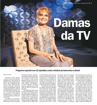 Programa especial com 22 episódios conta a história da telenovela no Brasil
Agência Estado
Há quem o rejeite, enquan-
to outros o veem como uma ho-
menagem por uma carreira de
glórias e êxitos. Independente-
mente das preferências pes-
soais, o termo "Damas da TV"
atravessa gerações, indicando
nomes que ganharam respeito
e admiração durante os 50 anos
de novela diária no Brasil. Vin-
te e três atrizes desse gabarito
são as estrelas de um especial
homônimo, que o canal Viva
começa a exibir no dia 28 próxi-
mo, às 21h.
"O público vai conhecer a
história da televisão por inter-
médio desses ícones da teledra-
maturgia brasileira. Afinal, a
maioria das entrevistadas come-
çou a carreira com a novela diá-
ria no Brasil", revela Leticia
Muhana, diretora do Viva, fa-
zendo referência à primeira no-
vela exibida diariamente:
"2-5499 Ocupado", de Dulce
Santucci, que estreou em 22 de
julho de 1963, na extinta TV
Excelsior.
A protagonista desse marco
no país, Glória Menezes, é uma
das eleitas pelo idealizador e
produtor Hermes Frederico pa-
ra falar sobre seu trabalho em
"Damas da TV". Além da mu-
lher de Tarcísio Meira, Fernan-
da Montenegro, Regina Duar-
te, Marieta Severo, Marília Pê-
ra e Eva Wilma, todas elas com
pelo menos 40 anos de carreira,
revelam casos e relembram os
bastidores de seus trabalhos de
sucesso. As entrevistas são in-
tercaladas com imagens de ce-
nas e fotos de acervo, em forma-
to de documentário biográfico.
"É prazeroso viajar no tem-
po, afinal a tarefa de relembrar
tem muita força. Sendo assim,
posso dizer que foi divertido
participar do programa e resga-
tar histórias, personagens, difi-
culdades e prazeres dos primei-
ros aprendizados. Foram tem-
pos de desafios e conquistas im-
portantes", diz Regina Duarte
sobre sua participação. Ainda
de acordo com a atriz, o título
de "dama" não lhe incomoda.
"Pensando bem, na verdade,
não é mesmo o que somos? Pio-
neiras e desbravadoras, inven-
tando, nos anos 1950, 1960 e
1970, um jeito de vivenciar com
dignidade uma profissão que,
até pouco tempo atrás, não era
regulamentada?", questiona.
Na opinião de Frederico, o
termo é "um respeito pelo traba-
lho, pela carreira, pelo tempo e
pela dignidade profissional".
Após realizar com o GNT a sé-
rie "Grandes Damas", que ho-
menageava atrizes de teatro, o
produtor teve vontade de reali-
zar uma nova empreitada. "Eu
tinha cinco anos quando vi
'2-5499 Ocupado' e a comoção
foi total. Nesses anos, quase to-
das as principais atrizes estão
ainda trabalhando. Daí, com os
50 anos da telenovela diária, ti-
ve a ideia de fazer o programa".
Ao todo, são 22 episódios de
25 minutos cada. As conversas
com as atrizes giram em torno
de memórias, tanto profissio-
nais quanto afetivas, que cada
uma delas tem de seus respecti-
vos trabalhos. Muitas falam so-
bre as técnicas interpretativas e
como a arte de atuar evoluiu
nas últimas décadas. "Na mi-
nha opinião, o trabalho de uma
boa atriz deve ser um pouqui-
nho de inspiração e talento e
muito de estudo, esforço e dedi-
cação", orienta Eva Wilma. I
Canal Viva
Damas
da TV
Divulgação/EstadãoConteúdo
DIÁRIO DA REGIÃO São José do Rio Preto, 18 de agosto de 2013 / 19 - TV
 