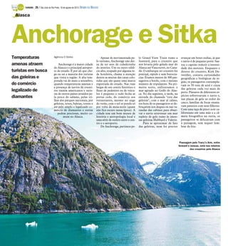 Temperaturas
amenas atraem
turistas em busca
das geleiras e
do comércio
legalizado de
diamantes
Agência O Globo
Anchorage é a maior cidade
do Alasca e o principal aeropor-
to do estado. É por ali que che-
ga ou sai a maioria dos turistas
que visita a região. A alta tem-
porada vai de maio a setembro,
quando temperaturas amenas e
a presença de navios de cruzei-
ros trazem americanos e turis-
tas de outros países atraídos pe-
la pesca do salmão, pelas tri-
lhas dos parques nacionais, por
geleiras, ursos, baleias, totens e
até pelo amplo e legalizado co-
mércio de diamantes e outras
pedras preciosas, muito co-
mum no Alasca.
Apesar de movimentada pe-
lo turismo, Anchorage não dei-
xa de ter ares de cidadezinha
do interior. Um ou outro edifí-
cio alto, ocupado por alguma re-
de hoteleira, chama a atenção
dentre as muitas das casas colo-
ridas que são quase uma marca
registrada do estado. Nas ruas
largas de seu centro histórico o
fluxo de pedestres ou de veícu-
los é pequeno e tudo fecha as
portas cedo, do comércio aos
restaurantes, mesmo no auge
do verão, com o sol se pondo só
por volta da meia-noite (quase
não fica escuro nessa época). A
cidade tem um bom museu de
história e antropologia local e
uma série de outlets entre o cen-
tro e o aeroporto.
De Anchorage, partimos pe-
lo Grand View Train rumo a
Seaward, para o cruzeiro que
nos levaria pelo gelado mar do
Alasca até Vancouver, no Cana-
dá. O embarque no cruzeiro foi
pontual, rápido e sem burocra-
cias. Éramos menos de 300 pas-
sageiros a bordo, com o mesmo
número de tripulantes. Na pri-
meira noite, enfrentamos o
mar agitado no Golfo do Alas-
ca. No dia seguinte, à tarde, na
entrada da chamada "rota das
geleiras", com o mar já calmo,
era hora de os passageiros se de-
bruçarem nos deques ou nas va-
randas das cabines para obser-
var o navio atravessar um mar
repleto de gelo rumo às imen-
sas geleiras Hubbard e Valerie.
Para se aproximar de fato
das geleiras, nem foi preciso
avançar em botes zodiac, já que
o navio é de pequeno porte: bas-
tou o capitão reduzir a intensi-
dade dos motores. Enquanto o
diretor do cruzeiro, Kirk De-
tweiller, contava curiosidades
geográficas e biológicas da re-
gião, os passageiros contempla-
vam os 50 tons de azul e cinza
das geleiras cada vez mais de
perto. Pássaros de diferentes es-
pécies sobrevoavam o navio e,
nas placas de gelo ao redor do
casco, famílias de focas ensaia-
vam passeios com seus filhotes.
Com uma taça de pinot noir ca-
liforniano em uma mão e a câ-
mera fotográfica na outra, os
passageiros se deliciavam com
a paisagem, sem sequer lem-
brar do frio.
Anchorage e Sitka
Alasca
Passagem pelo Tracy's Arm, entre
Seward e Juneau, está nos roteiros
dos cruzeiros pelo Alasca
TURISMO - 26 / São José do Rio Preto, 18 de agosto de 2013 DIÁRIO DA REGIÃO
 