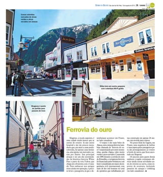 Skagway, a escala seguinte, é
uma cidade ainda menor que as
outras do roteiro: lá não existe
hospital e são tão poucos mora-
dores que, em meio a casas multi-
coloridas, há apenas uma farmá-
cia, uma igreja, um mercado e as-
sim por diante. Sua principal
atração é ser um das extremida-
des da histórica ferrovia White
Pass e parte da rota Yukon que
chega até a fronteira com o Cana-
dá. Para embarcar nos antigos
trens ainda em operação, é preci-
so levar o passaporte, já que o de-
sembarque acontece em Fraser,
no lado canadense.
O trajeto é dos mais belos do
Alasca,comasinuosaferrovia(tam-
bém chamada de "ferrovia do ou-
ro")serpenteandoporentremonta-
nhas, quedas d'água, vales muito
verdesepicosnevados.Construída
em1898 durante a corrida do ouro
deKlondike,avertiginosaferrovia
foifinanciadapelosbritânicoseaté
hojeéconsideradaummarcodaen-
genharia civil internacional, com
mais de dez mil homens no total
de operários que trabalharam por
sua construção em apenas 26 me-
ses, umrecorde para a época.
No ponto final da viagem, em
Fraser, uma sequência de ônibus
evansesperapelospassageirospa-
ra dar prosseguimento ao roteiro
a bordo do navio, que ficou anco-
rado em Skagway.
Os pacotes para quem deseja
explorar a região costumam ofe-
recer ainda outras atividades an-
tes do retorno ao navio, como es-
portes de aventura, incluindo
passeios de caiaque e trekking
(no lado canadense). I
Casas coloridas
cercadas de áreas
verdes e picos
nevados em Juneau
Sitka tem um centro pequeno
com cobertura Wi-Fi grátis
Ferrovia do ouro
Fotos: Agëncia O Globo
Skagway é ponto
de partida para
passeio de trem
DIÁRIO DA REGIÃO São José do Rio Preto, 18 de agosto de 2013 / 29 - TURISMO
 