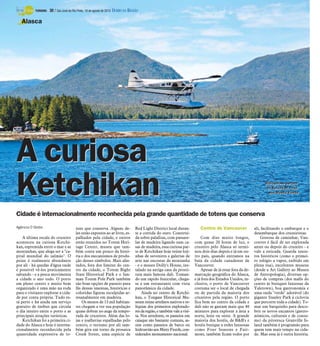 Cidade é internacionalmente reconhecida pela grande quantidade de totens que conserva
Agência O Globo
A última escala do cruzeiro
aconteceu na curiosa Ketchi-
kan, espremida entre o mar e as
montanhas, que alega ser a "ca-
pital mundial do salmão". O
peixe é realmente abundante
por ali - há quedas d'água onde
é possível vê-los praticamente
saltando - e a pesca movimenta
a cidade o ano todo. O porto
em pleno centro e muito bem
organizado é uma mão na roda
para o visitante explorar a cida-
de por conta própria. Tudo es-
tá perto e há ainda um serviço
gratuito de ônibus que circula
o dia inteiro entre o porto e as
principais atrações turísticas.
Ketchikan foi a primeira ci-
dade do Alasca e hoje é interna-
cionalmente reconhecida pela
quantidade expressiva de to-
tens que conserva. Alguns de-
les estão expostos ao ar livre, es-
palhados pela cidade, e outros
estão reunidos no Totem Heri-
tage Center, museu que tam-
bém conta um pouco da histó-
ria e dos mecanismos de produ-
ção desses símbolos. Mais afas-
tados, fora dos limites do cen-
tro da cidade, o Totem Bight
State Historical Park e o Sax-
man Totem Pole Park também
são boas opções de passeio para
fãs dessas imensas, históricas e
coloridas figuras esculpidas ar-
tesanalmente em madeira.
Os menos de 13 mil habitan-
tes chegam a ver sua população
quase dobrar no auge da tempo-
rada de cruzeiros. Além das lo-
jas e joalherias espalhadas pelo
centro, o turismo por ali tam-
bém gira em torno da prosaica
Creek Street, uma espécie de
Red Light District local duran-
te a corrida do ouro. Construí-
da sobre palafitas, com passare-
las de madeira ligando suas ca-
sas de madeira, essa curiosa par-
te de Ketchikan hoje reúne loji-
nhas de suvenires e galerias de
arte nas encostas da montanha
- e o museu Dolly's House, ins-
talado na antiga casa da prosti-
tuta mais famosa dali. Toman-
do um rápido funicular, chega-
se a um restaurante com vista
panorâmica da cidade.
Ainda no centro de Ketchi-
kan, o Tongass Historical Mu-
seum reúne artefatos nativos e re-
líquias dos primeiros explorado-
resdaregião,etambémvaleavisi-
ta. Nos arredores, os passeios em
caiaque são bastante comuns, as-
sim como passeios de barco ou
hidroaviãoaosMistyFiords,con-
siderados monumento nacional.
Centro de Vancouver
Com dias muito longos,
com quase 20 horas de luz, o
cruzeiro pelo Alasca só termi-
nou dois dias depois e já em ou-
tro país, quando entramos na
baía da cidade canadense de
Vancouver.
Apesar de já estar fora da de-
marcação geográfica do Alasca,
e já fora dos Estados Unidos, in-
clusive, o porto de Vancouver
costuma ser o local de chegada
ou de partida da maioria dos
cruzeiros pela região. O porto
fica bem no centro da cidade e
dali não se gastam mais que 40
minutos para explorar a área a
norte, leste ou oeste. A grande
maioria dos hotéis, de B&B's e
hotéis butique a redes luxuosas
como Four Seasons e Fair-
mont, também ficam todos por
ali, facilitando o embarque e o
desembarque dos cruzeiristas.
Gostosa de caminhar, Van-
couver é fácil de ser explorada
antes ou depois do cruzeiro - e
vale a esticada. Guarda tesou-
ros históricos (como o primei-
ro relógio a vapor, exibido em
plena rua), excelentes museus
(desde a Art Gallery ao Museu
de Antropologia), diversas op-
ções de compras (dos malls do
centro às butiques luxuosas da
Yaletown), boa gastronomia e
uma onda "verde" adorável (do
gigante Stanley Park à ciclovia
que percorre toda a cidade). To-
mar um barquinho para desco-
brir os novos encantos (gastro-
nômicos, culturais e de consu-
mo) da pitoresca Granville Is-
land também é programão para
quem tem mais tempo na cida-
de. Mas essa já é outra história.
AA curiosacuriosaA curiosa
KetchikanKetchikanKetchikan
Alasca
Hidroaviões partemHidroaviões partem
de Ketchkan rumode Ketchkan rumo
aos Mystic Fiordsaos Mystic Fiords
TURISMO - 30 / São José do Rio Preto, 18 de agosto de 2013 DIÁRIO DA REGIÃO
 