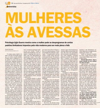 10 / São José do Rio Preto, 12 de janeiro de 2014 DIÁRIO DA REGIÃO

Entrevista

MULHERES
ÀS AVESSAS
Psicóloga Ligia Guerra mostra como a mulher pode se desprogramar de certos
padrões limitadores impostos pela vida moderna para ser mais plena e feliz
Gisele Bortoleto
gisele.bortoleto@diariodaregiao.com.br

O tempo passa rápido demais. Um dia você dorme menina e, no outro, acorda mulher.
O hiato entre a infância e a vida adulta se torna uma breve
lembrança. Algumas mulheres
são gratas ao tempo. Outras, se
sentem traídas por ele. Independente das realizações que
conquistem ao longo da vida,
uma coisa é certa: elas sempre
parecem se sentir prejudicadas
em algum aspecto. Nunca são
belas o suficiente, competentes
como gostariam ou seguras como tentam demonstrar. E é justamente sobre isso que a psicóloga Lígia Guerra, poetisa, escritora e palestrante, trata em
seu novo livro “Mulheres às
Avessas”, que acaba de ser lançado pela editora Sextante.
“Não é fácil viver carregando
rótulos, lutando para corresponder às expectativas
alheias”, explica. Essa tentativa
tem deixado muitas mulheres
exaustas, infelizes e frustradas.
A juventude deixa as mulheres apreensivas pelo futuro e ansiosas pelo que ele trará. A maturidade as angustia pela percepção de que as horas lhe escorrem por entre os dedos e pela constatação de que há ainda
muito a conquistar. Enquanto

isso, o momento presente suplica por ser vivido. “Como a
maioria das mulheres, você conseguiu o emprego dos seus sonhos, mas tem dificuldade de
equacionar o amor. Você realizou o milagre de construir uma
carreira estável, porém não sabe como conciliar tudo com a
maternidade. Você se tornou
mãe, mas está longe de representar o papel que tanto idealizou”, diz no livro. Enquanto as
faltas reais a atropela, as imaginárias a devoram. A mulher
não tem apenas a jornada dupla
da casa e do trabalho. Ela tem a
tripla, a quádrupla e quíntupla
do esgotamento físico, mental
e emocional.
A maioria ainda se coloca
no fim da fila e parece confortável com isso. Poucas são as felizardas que se acham merecedoras dos aplausos que recebem.
Sempre achamos que existe um
dedo apontando a “farsa” que
somos, acusando-nos de que poderíamos ter feito melhor. “Mulheres. Tão amáveis, tão heroicas e tão contraditórias. Capazes de defender suas convicções, seus amores e suas verdades com a própria vida. Mas
tão frágeis diante de sim mesmas”, diz Ligia.
Mas quando foi que tudo isso começou? Quando foi que o
mundo feminino foi invadido

por tanta autocrítica? Chegou a
hora de questionarmos nossa
necessidade de perfeição e aprovação. “Conquistamos muitas
coisas e ainda temos diversas
outras para buscar. No entanto,
devemos rever a maneira como
vamos conduzir essa busca daqui para frente”, diz a autora. É
necessário acolher as ansiedades e os medos em vez de renegá-los. Eles enriquecem o processo de autoconhecimento e
ajudam a iluminar sua experiência profissional para mostrar que durante muito tempo a
mulher se desdobrou em mil,
se esforçando para ser excelente profissional, ótima mãe,
amante perfeita e dona de casa
dedicada.
“Chegou a hora de abandonar esse papel de supermulher
e assumir que estamos cansadas”, recomenda. Não é fácil viver carregando rótulos, lutando para corresponder às expectativas alheias e se comparando
a padrões absurdos impostos
pela sociedade. Não adianta se
desdobrar em mil para ser uma
ótima mãe, excelente profissional e amante sensacional- afinal, ninguém é perfeito.
O problema é que a maioria
das mulheres não aceita isso e
se cobra demais.
No livro, ela aborda temas
que fazem parte do universo fe-

minino como relacionamentos,
carreira, filhos, autoestima e beleza. Ela trata com naturalidade de assuntos considerados tabus como frigidez, cirurgias
plásticas, decisão de não ter filhos e namoro com homens
mais novos. E ensina as mulheres a lançar um olhar mais terno e complacente para si próprias, respeitando suas vontades e limitações. “Para ser feliz,
não é preciso ser perfeita. Basta
aprender a ser você mesma.
Sem amarras ou obrigações”,
completa.
Coragem é a chave para enfrentar tudo isso. As mulheres
precisam se vestir de coragem,
falar sobre aquilo que as perturba, expor suas fragilidades e angústias sem medo de críticas
ou rejeições. “Revirar a alma feminina pelo avesso é muito
mais do que um direito, é uma
necessidade. Devemos destinar
tempo e energia a refletir sobre
essas questões, para que possamos nos libertar da prisão que
nós mesmos nos impusemos ao
longo da vida”, garante. Para isso, é necessário acolher as ansiedades e os medos em vez de renegá-los. Eles enriquecem o
processo de autoconhecimento
e ajudam a iluminar os pontos
obscuros da jornada pessoal.
“Atingir nosso destino significa amar genuinamente a nós

mesmas e não abandonar, excluir, depreciar ou neglicenciar
aquilo que somos”, diz.
Sobre os assuntos tratados
no livro, Ligia Guerra falou
com exclusividade com a revista Bem-Estar.
Revista Bem-Estar - Qual a
maior desafio de ser mulher
nos dias de hoje?
Ligia Guerra - Acredito que
o maior desafio seja conseguirmos ter tempo para nós mesmas. Mas não só o tempo cronológico, que podemos medir pelas horas, mas aquele tempo
emocional de conseguirmos
nos reconhecer nesse espaço
que vivemos. As angústias às
vezes são tão grandes e as culpas tão controladoras que a mulher acaba perdendo o próprio
norte e não sabe mais nem
quem ela é, o que deseja, porque vive em busca de corresponder a uma demanda externa. Por isso “às avessas”, para
que possamos justamente nos
enxergar por dentro.
Bem-Estar - Você fala no livro que a maioria das mulheres ainda repete padrões de
conduta, embora saiba que
eles fazem mal. Quais são esses padrões nocivos?
Ligia - Por mais que a mulher banque a irreverente, sempre tem algumas coisas clássicas do mundo feminino. Por

 
