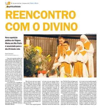 6 / São José do Rio Preto, 12 de janeiro de 2014 DIÁRIO DA REGIÃO

Espiritualidade

REENCONTRO
COM O DIVINO
Fotos: Sergio Isso 30/11/2013

Nova aparição
pública da Virgem
Maria em Rio Preto
é anunciada para o
dia 25 deste mês
Gisele Bortoleto
gisele.bortoleto@diariodaregiao.com.br

Uma nova aparição pública da
Virgem Maria, Mãe de Jesus, também conhecida como Mãe da Divina Concepção da Trindade, está
marcada para acontecer em Rio
Preto no dia 25 deste mês, em
evento ecumênico gratuito. O
local da manifestação ainda será anunciado. A aparição ocorre menos de dois meses após o
último evento, no dia 30 de novembro do ano passado, quando 2,5 mil fiéis e peregrinos de
diferentes estados e cidades da
região se reuniram na quadra
poliesportiva do Hospital Bezerra de Menezes.
A manifestação é semelhante
a outras que acontecem desde séculos passados em cidades como
Lourdes (França) e Fátima (Portugal) e, desde 1981 até os dias de hoje, em Medjugorje (Bósnia-Herzegovina, ex-Iugoslávia), locais hoje
conhecidos mundialmente e que
recebema visita de milhares de pessoais. Nas aparições mais recentes,
Nossa Senhora transmite suas instruções aos presentes por meio de
três videntes, os uruguaios madre
Shimani e frei Elias e a brasileira irmã Lucía, da ORDEM GRAÇA
MISERICÓRDIA.

Mas por que uma nova aparição na cidade em tão curto espaço
de tempo? Madre Shimani afirma
que a Virgem encontrou em Rio
Preto muita receptividade e, como
ela declarou em sua mensagem, espera que a cidade se consagre ao
seu Imaculado Coração. “Ela disse
ainda que veio até Rio Preto para
despertaraqueles que têm um compromisso interno com ela. E que
através da formação de grupos de
oração a cidade possa se consagrar
ao seu coração e desenvolver uma
tarefa importante para o Brasil”, explicou a monja.
“Houve uma surpresa grande

até entre nós que estamos diretamente ligados ao trabalho, mas a
notícia foi recebida com muita alegria, pois percebemos a resposta
que a comunidade local deu. As
pessoas acolheram o trabalho desenvolvido de uma maneira muito
especial”, diz frei Benedetto, monge consagrado e porta-voz da Associação Maria, instituição ligada à
Ordem. E na própria aparição, Maria mencionou que havia recebido
do Pai uma permissão especial para retornar à cidade. Ele diz que o
distanciamento entre as datas das
aparições em um mesmo local normalmente varia de seis meses a um

ano.“Em Rio Preto, por algum motivo que não sabemos dizer, ela deve ter visto a resposta nos corações
das pessoas como ela mesmo diz”,
explica. Segundo as palavras de frei
Elias e irmã Lucía, Nossa Senhora
se apresentou com muita alegria e
transmitiu gratidão por todos terem atendido ao seu chamado.
Enão só os presentes,mas os locais onde acontecem as aparições
se beneficiam da energia das orações, como garanteJoanita AparecidaRibeiro Saturno, secretária dadiretoria do hospital Bezerra de Menezes, que cedeu anteriormente, de
graça, parte de suas instalações pa-

ra o evento em novembro passado.
“Os pacientes ficam mais calmos
quando são feitas as orações”, explica. O conhecimento que todos adquiriram com o fenômeno da aparição em Rio Preto, em novembro,
segundo ela, também foi muito importante. Todos no local puderam
entender como a aparição ocorre,
sem vínculos religiosos. “Normalmente, nós fazemos nossos trabalhos mediúnicos no hospital (uma
instituição filantrópica administrada pela Associação Espírito Consolador) eorações todas as noites e, somadas, as orações da aparição da
Virgem colaboraram muito, por-

 
