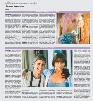 MEU PEDACINHO DE CHÃO - 18H15
Segunda-feira - Helena diz a Luiza
que lhe deu o vestido de noiva co-
mo uma tentativa de alertá-la so-
bre o que está por vir.Ivan dorme
no novo apartamento que Cadu di-
vide com Verônica. Laerte pede a
mão de Luiza em casamento para
Helena e Virgílio. Ceiça se preocu-
pa quando Selma conta que está
conversando com Itamar. Marina
e Clara se divertem na feira. Lui-
za se irrita ao saber que Laerte
convidou Shirley para ser madri-
nha do casamento deles. Felipe
dá seu depoimento ao conselho
de medicina. Laerte vai para
Goiânia ver Selma e encontra
Shirley. O suspeito de estupro
perseguido por Alice invade o
apartamento de Luiza.
Terça-feira - O suspeito ameaça
Alice e Luiza e sai do apartamento
levando as duas como reféns.
Laerte e Shirley vão a um bar em
Goiânia. Luiza consegue mandar
uma mensagem do celular para
Malu. Felipe pede perdão a Regi-
na, mas ela é fria com ele. Malu
consegue interceptar o carro de
Alice. Felipe é condenado à pena
de censura pública, mas não per-
de o direito de exercer a medicina.
Alice consegue desarmar o suspei-
to, que sai algemado. Felipe fica
feliz ao receber o apoio de Silvia.
Shirley dá um beijo em Laerte. Lui-
za discute com Laerte ao saber
que ele esteve com Shirley em
Goiânia. Jairo leva Bia embora da
casa de Juliana.
Quarta-feira - Juliana se desespe-
ra ao ver Bia indo embora com Jai-
ro. Helena guarda o medalhão da
fênix com ela. Gabriel tenta provo-
car Felipe, que se mantém firme.
Iolanda fica feliz com a chegada
de Bia à comunidade. André e Bár-
bara discutem por causa de Luiza.
Marina e Clara vão à casa de Bran-
ca ver as locações para um ensaio
fotográfico. Alice flerta com Vitor
durante as aulas. Silvia fica feliz
porque Cadu a convida para assis-
tir aos jogos do Brasil no Galpão
Cultural.
Quinta-feira - Virgílio chama Benja-
mim para morar de novo com ele e
Helena. Juliana é grosseira com
Nando, que tenta consolá-la. Ivan
pergunta a Cadu se ele e Verônica
são namorados. André tenta se
reaproximar de Bárbara. Branca
tenta interferir no lado artístico do
estúdio, deixando Marina e Vanes-
sa irritadas. Na comunidade, Caro-
laine tenta seduzir Jairo. Gabriel
discute com Silvia por causa de Fe-
lipe, que decide dar um tempo da
clínica. Luiza e Laerte finalmente
marcam a data do casamento.
Sexta-feira - Jairo procura Juliana
e pede que ela vá ver Bia, que se
recusa a comer. Pedro Paulo dá
em cima de Dulce, que começa a
pensar na possibilidade de se en-
volver com o professor. Theo e Nei-
dinha assumem o namoro. Muri-
loe Gisele fazem as pazes. Viriato
e Rafaela fazem planos para o ca-
samento. Branca faz um ensaio fo-
tográfico com Sandro e Vlad em
sua casa. Ivan e Rafael brincam
no Galpão Cultural, para a alegria
de Cadu. Felipe cuida de Selma
em Goiânia.
Sábado - Malu elogia o desempe-
nho de Alice nas aulas da acade-
mia de polícia. Verônica tenta cau-
sar ciúme em Silvia falando do ca-
fé da manhã que Cadu preparou
para ela. Helena e Virgílio discu-
tem ao falar de Luiza. Guiomar se
preocupa com os delírios de Julia-
na, que diz a Bia que vai comprar
uma ilha para elas morarem jun-
tas. Luiza diz a Laerte que resol-
veu mesmo se casar na igreja.
Segunda-feira - Mãe Benta diz a
Tuim que torce para que Renato
se saia bem no atendimento à es-
posa de Jonas. Jandira comenta
com Jonas a respeito da dificulda-
de enfrentada por Renato no par-
to de sua esposa. Juliana garante
a Gina que Ferdinando gosta dela.
Jonas diz para Jandira que atenta-
rá contra Renato caso alguma coi-
sa aconteça à Lurdes durante o
parto. Renato pede a Jonas que
chame Mãe Benta para socorrê-
lo. Milita revela ao pai que gosta
mesmo é de Viramundo. Mãe Ben-
ta chega para ajudar Lurdes a dar
à luz.
Terça-feira - Em função da trans-
missão da Copa do Mundo, a no-
vela não será exibida.
Quarta-feira - Lurdes dá à luz uma
menina. Zelão afirma para Epami-
nondas e Catarina que, se não
fosse sua mãe, a filha de Lurdes
teria morrido. Giácomo avisa para
Epaminondas que o ônibus que le-
varia os empregados do coronel à
cidade das Antas para tirar o títu-
lo eleitoral não apareceu. Ferdi-
nando pergunta para Pedro se Gi-
na pode ir às Antas com ele nova-
mente. Dona Tê avisa para Pedro
que não deixará Gina viajar com
Ferdinando. Pedro enfrenta sua
esposa.
Quinta-feira - Juliana aconselha
Gina a aceitar o convite de Ferdi-
nando apenas se for sua vontade.
Orestes diz ao prefeito que cum-
priu suas ordens ao não enviar o
ônibus para buscar os emprega-
dos de Epaminondas para tirar o
título eleitoral. Catarina revela a
Ferdinando que se apegou a Sere-
lepe e que gostaria de adotá-lo. Gi-
na avisa à mãe que irá para Antas
com Ferdinando. Zelão entrega
sua arma para Ferdinando.
Sexta-feira - Serelepe conta para
Mãe Benta que Zelão deu sua ar-
ma para Ferdinando levar para An-
tas. Padre Santo avisa ao prefeito
que Ferdinando foi à empresa de
ônibus tomar satisfações. Ferdi-
nando ameaça fechar a empresa
de ônibus se for eleito prefeito e
caso o gerente não providencie o
ônibus para buscar os emprega-
dos de Epaminondas na Vila. Julia-
na alerta Gina sobre a possibilida-
de de Ferdinando desistir se ela
continuar a se fazer de difícil.
Sábado - Ferdinando avisa ao pai
que se o ônibus não chegar à Vila
no dia seguinte ele vai até Antas
novamente. Giácomo não recebe
Viramundo em sua casa e o rapaz
busca abrigo na igreja. Juliana
confessa para Gina que está divi-
dida entre Renato e Zelão. Giáco-
mo constata que a conversa que
Ferdinando teve com o gerente da
empresa de ônibus deu certo. Pa-
dre Santo pede a Dona Tê que
acolha Viramundo em sua casa.
Resumo das novelas
GLOBO
Fotos:Divulgação
EM FAMÍLIA - 21H00
TV - 22 / São José do Rio Preto, 15 de junho de 2014 DIÁRIO DA REGIÃO
 