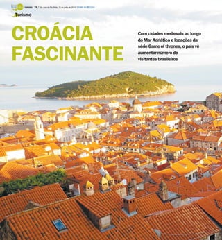 Com cidades medievais ao longo
do Mar Adriático e locações da
série Game of thrones, o país vê
aumentar número de
visitantes brasileiros
Turismo
CROÁCIA
FASCINANTE
TURISMO - 24 / São José do Rio Preto, 15 de junho de 2014 DIÁRIO DA REGIÃO
 