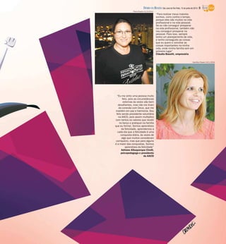 “Para realizar meus maiores
sonhos, corro contra o tempo,
porque eles são muitos na vida
profissional e na vida pessoal.
Se eu não conseguir prosperar
na vida profissional, também não
vou conseguir prosperar na
pessoal. Para isso, sempre
tenho um planejamento de vida,
e tenho conseguido as coisas
que eu quero e conciliar as
coisas importantes na minha
vida, onde minha família vem em
primeiro lugar”
Cláudia Bassitt, empresária
“Eu me sinto uma pessoa muito
feliz, pois as circunstâncias
externas às vezes são bem
desafiantes, mas não me tiram
da conexão com Deus, que me
mantém em paz e harmonia. Sou
feliz sendo presidente voluntária
na AACD, pois assim multiplico
com tantos os valores que recebi
no berço e pratiquei na família
que eu formei. Somos aprendizes
da felicidade, aprendemos a
cada dia que a felicidade é uma
conquista diária, às vezes de
algo que muitos consideram
corriqueiro, mas que para alguns
é a maior das conquistas. Somos
aprendizes da felicidade”
Adriane Albuquerque Cirelli,
psicopedagoga e presidente
da AACD
Hamilton Pavam 14/1/2014
Pierre Duarte 13/3/2014
DIÁRIO DA REGIÃO São José do Rio Preto, 15 de junho de 2014 / 5
 