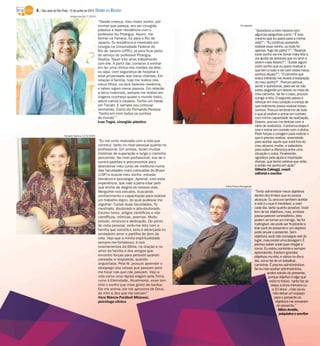 “Desde criança, meu maior sonho, por
incrível que pareça, era ser cirurgião
plástico e fazer residência com o
professor Ivo Pitanguy. Assim, me
formei na Famerp, fui para o Rio de
Janeiro, fiz residência e mestrado em
cirurgia na Universidade Federal do
Rio de Janeiro (UFRJ), já para ficar perto
do serviço do professor Pitanguy.
Depois, fiquei três anos trabalhando
com ele. A partir daí, comecei a sonhar
em ter uma clínica nos moldes da dele,
ou seja, com segurança de hospital e
total privacidade aos meus clientes. Em
relação à família, hoje me realizo nos
meus filhos, os dois fazendo medicina,
e talvez sigam meus passos. Em relacão
a bens materiais, sempre me realizo em
viagens (conheço quase o mundo todo),
adoro carros e cavalos. Tenho um haras
em Tanabi. E sempre vou cntinuar
sonhando. Como diz Fernando Pessoa:
‘Tenho em mim todos os sonhos
do mundo’”
Ivan Togni, cirurgião plástico
“Tentoadministrarmeusobjetivos
dentro doslimitesque eupossa
alcançar.Eu procuro tambémaceitar
avidaeoque éinevitável,eviver
cada dia,tanto quanto possível. Você
temdeter objetivos, mas,embora
possaparecer contraditório,eles
podemse tornaruminimigo. Sefor
inatingível,elepodeser frustrante e
tirarvocê dopresenteeum objetivo
podeanular opresente. Sem
objetivosvocê nãoconsegue sair do
lugar,mas existe umadosagem.É
precisosaber onde querchegar e
como.Eu estou contente esempre
aprendendo.Existemgrandes
objetivosnavida, evários nodia a
dia,como terdevir trabalhar,
caminhar.É precisoadministrá-los.
Seeunãosouber administrá-los,
acabosaindodo presente,
porqueobjetivo éalgoque
estáno futuro-tanto faz se
daquiacinco minutosou
a10anos-, mas seeu
nãodeixar umespaço
paraopresente os
objetivosmeesvaziam
dopresente.”
AiltonAmélio,
psiquiatraeescritor
“Questiono a mim mesmo com
algumas perguntas como: “É isso
mesmo que eu quero para a minha
vida?”; “Eu continuo querendo
realizar esse sonho, ou tudo foi
apenas ‘fogo de palha’?”; “Realizar
esse sonho vai me tornar mais feliz e
vai ajudar as pessoas que eu amo a
serem mais felizes?”; “Existe algum
outro sonho que eu quero realizar e
que tem a tudo a ver com estes meus
sonhos atuais?”; “O caminho que
estou trilhando me levará à realização
do meu sonho?”. Procuro pensar,
sentir e questionar, para ver se não
estou pegando um desvio no meio do
meu caminho. Se for o caso, procuro
corrigir a rota. O segundo passo é
reforçar em meu coração a crença de
que realmente posso realizar esses
sonhos. Procuro lembrar-me de tudo
o que já realizei e entrar em contato
com minha capacidade de realização.
Depois, procuro me deliciar com a
ideia de realizá-los. A próxima etapa é
orar e entrar em contato com o divino.
Pedir forças e coragem para realizar o
que é preciso realizar, serenidade
para aceitar aquilo que está fora do
meu alcance mudar, e sabedoria
para saber a diferença entre uma
situação e outra. Finalmente,
agradeço pela ajuda e inspiração
divinas, que tenho certeza que virão,
e então me ponho em ação”
Gilberto Cabeggi, coach
editorial e escritor
“Eu me sinto realizada com a vida que
construí, tanto no nível pessoal quanto no
profissional. Em ambos, foram muitas
histórias de superação e longo o caminho
percorrido. No nível profissional, tive de ir
contra padrões e preconceitos para
abandonar meu curso de medicina numa
das faculdades mais cobiçadas do Brasil
(USP) e buscar meu sonho: estudar
literatura e psicologia. Aprendi, com esta
experiência, que vale a pena lutar pelo
que enche de alegria os nossos dias.
Mergulhei nos estudos, buscando
conhecimento e capacitação para realizar
um trabalho digno, do qual pudesse me
orgulhar. Cursei duas faculdades, fiz
mestrado, doutorado e pós-doutorado.
Escrevi livros, artigos científicos e não
científicos, crônicas, poemas. Muito
estudo, renúncia e dedicação. Do ponto
de vista pessoal, sinto-me feliz com a
família que constituí, pois é alicerçada no
verdadeiro amor e partilha do dom da
vida. Vejo que a minha espiritualidade
sempre me fortaleceu: é nos
ensinamentos da Bíblia, na oração e no
amor da família e dos amigos que
encontro forças para persistir quando
cansada; e respostas, quando
angustiada. Pela fé, procuro aprender o
desapego das coisas que passam para
me focar nas que não passam. Vejo a
vida como uma rápida viagem pela Terra,
rumo à Eternidade. Atualmente, esse tem
sido o sonho que mais gosto de sonhar.
Ele me anima, ele me aproxima de Deus,
de mim e dos que me cercam”
Vera Márcia Paráboli Milanesi,
psicóloga clínica
Folha Press/Divulgação
Edvaldo Santos 12/6/2009
Divulgação
Sergio Isso16/7/2013
6 / São José do Rio Preto, 15 de junho de 2014 DIÁRIO DA REGIÃO
 