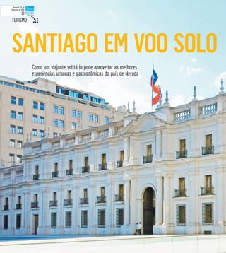 SANTIAGO EM VOO SOLO
Como um viajante solitário pode aproveitar as melhores
experiências urbanas e gastronômicas do país de Neruda
TURISMO t
Domingo, 22 de
fevereiro de 2015
22
 