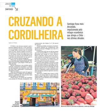 Agência O Globo
O Chile é um destino natural, onde é
possível explorar mais de 3 mil quilôme-
tros de paisagens desérticas, montanhas
e a longa faixa costeira que se estende
junto ao mar. Numa viagem econômica.
E sozinho. O único risco que você corre
é o de acabar sendo convidado para um
churrasco na casa de uma família local,
o melhor dos predicados de um país re-
pleto de belezas e pessoas amigáveis.
Parece que, de repente, a capital Santiago
ficou mais descolada, impulsionada pelo “mi-
lagre econômico” que atingiu o Chile nas úl-
timas décadas.
Bairros charmosos, com variadas opções
culturais, restaurantes estrelados e o timing
de uma metrópole que desponta como uma
das mais belas, organizadas e interessantes
da América Latina.
Hoje, este importante centro de negócios
mantém intacta a imagem de tranquilidade,
limpeza e qualidade de vida para seus mais
de seis milhões de habitantes.
Desde janeiro, os turistas são recebidos
com poemas de Neruda, estampados nas
composições das linhas 2 e 5 do metrô
da capital.
A maior novidade, no entanto, é a primei-
ra edição chilena do Lollapalooza, que
aporta no Parque O’Higgins nos dias 14 e
15 de março.
O festival de rock tem no line-up nomes
que vão de Jack White a Calvin Harris,
passando por Kings of Leon, Robert
Plant e Skrillex. Outro ponto alto da ci-
dade andina é a chegada de restaurantes
estrelados do Peru, da Argentina e da
Europa, responsáveis por elevar Santia-
go à categoria de paraíso gourmet.
Fora do centro urbano, o sol forte e o solo
rico favorecem a região de vinícolas. O resul-
tado são rótulos de ponta, que podem ser de-
gustados bem pertinho de Santiago, de onde
partem coletivos, de 15 em 15 minutos, com
destino a Valparaíso, capital cultural do país,
dona de famosas ladeiras íngremes com mu-
ros coloridos.
Aproveite a viagem para cruzar a cordi-
lheira e, em pouco mais de cinco horas de
ônibus, chegar a Mendoza, cidade argentina
repleta não só de vinhedos como de bodegas
de cair o queixo.
Santiago ficou mais
descolada,
impulsionada pelo
milagre econômico
que atingiu o Chile
nas últimas décadas
CRUZANDO A
CORDILHEIRA
Bancas de frutas no mercado de Valparaiso, vizinho de Santiago
Empório
no Cerro
Concepción,
em Valparaiso
SANTIAGO t
Domingo, 22 de
fevereiro de 2015
24
 