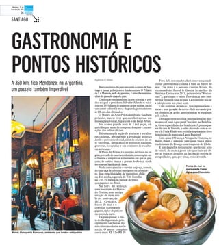 GASTRONOMIA E
PONTOS HISTÓRICOS
A 350 km, fica Mendonza, na Argentina,
um passeio também imperdível
SANTIAGO t
Agência O Globo
BastaumúnicodiaparapercorrerocentrodeSan-
tiago e passar pelos pontos fundamentais. O Palácio
de La Moneda, sede do governo, é uma das testemu-
nhasdo passadodaquele país.
Construção remanescente da era colonial, o pré-
dio, no qual o presidente Salvador Allende se suici-
douem1973diantedoiminentegolpemilitar,inclui
um centro cultural e troca de guarda, pontualmente
às10h emdiasalternados.
O Museu de Arte Pré-Colombiana fica bem
próximo, mas se tiver que escolher apenas um
museu para visitar, fique com o de Belas Artes.
Seu acervo guarda mais de 3 mil peças, ad-
quiridas por meio de compras, doações e premi-
ações dos salões oficiais.
Há uma ampla seção de pinturas e escultu-
ras chilenas, abrangendo a produção artística
desde o período colonial, além de núcleos de ar-
te universal, destacando-se pinturas italianas,
gravuras, fotografias e um conjunto de escultu-
ras africanas.
A Plaza de Armas é o sistema nervoso da re-
gião, cercadadecasarõescoloniais,construçõesne-
oclássicas e simpáticos restaurantes em que os gar-
çons, de camisa branca e gravata borboleta, ainda
servem em bandejas de inox.
Nada como apreciar o vaivém na praça, toman-
doumataçadecabernetsauvignonoucarménè-
re, duas especificidades da vinicultura chile-
na. Em média, a garrafa do Três Estrellas
sai a R$ 35, menos da metade do preço
que pagamos no Brasil.
Na hora do almoço,
uma boa opção é o Merca-
do Central, uma antiga
estação de trem esti-
lo art nouveau, de
1872. Ceviches,
frutos do mar e o
centolla (caranguejo
gigante,típicodopaís)es-
tão por toda parte.
Dá para passar o res-
tododia degustando,prin-
cipalmente nas bancas mi-
núsculas e modestas nas la-
terais. O menu completo
custa entre R$ 12 e R$ 20.
Fora dali, renomados chefs renovam a tradi-
cional gastronomia chilena à base de frutos do
mar. Um deles é o peruano Gastón Acurio, do
recomendado Astrid & Gastón (o melhor da
América Latina em 2013, pela revista “Restau-
rant”), que elegeu o bairro Providencia para rece-
ber sua primeira filial no país. Lá é costume iniciar
a refeição com um pisco sour.
Com cozinhas de todo o Chile representadas à
mesa e uma geração de novos chefs inovando pra-
tos clássicos, as grifes gastronômicas se espalham
pela cidade.
Destaque entre a crítica internacional no últi-
moano,oComoÁgua paraChocolate,noBellaVis-
ta,virouoqueridinhodosbrasileiros.Apoucospas-
sos da casa de Neruda, o salão decorado com as co-
res à la FridaKhalo tem cozinha inspirada no livro
homônimo da mexicana Laura Esquivel.
Com quase 150 anos, a Peluquería Francesa, no
Bairro Brasil, é uma joia para quem busca pratos
tradicionais da França com temperos do Chile.
É um daqueles restaurantes que levam jeito
de bistrô, de onde a gente não quer sair até ob-
servar todos os detalhes da decoração repleta de
antiguidades, que, por sinal, estão à venda.
Bistrô: Peluquería Francesa, ambiente que lembra antiquários
Frutos do mar no
restaurante Como
Água para Chocolate
Domingo, 22 de
fevereiro de 2015
26
 