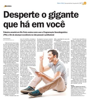 Palestra amanhã em Rio Preto ensina como usar a Programação Neurolinguística
(PNL) a fim de alcançar excelência na vida pessoal e profissional
Gisele Bortoleto
gisele.bortoleto@diarioweb.com.br
Cada um de nós vem ao mun-
do com um potencial. É verdade
que uns com mais talento do que
os outros. Mas isso não quer dizer
que,sevocênãoforumChopin,es-
tá fadado a ter uma vida morna,
acordar todos os dias, ir par o tra-
balho, cumprir as obrigações por-
que acha que o mundo impõe re-
gras que não podem ser quebra-
das, bastando seguir e pronto. A
chave para mudar tudo pode estar
na correta utilização do cérebro,
no usodos hemisférios esquerdoe
direito,queregemarazãoeacriati-
vidade de formas diferentes.
Eé exatamente sobre as ferra-
mentas que podem ser usadas pa-
ra que isso aconteça que a profes-
sora de psicologia Maria de
Lourdes Ferreira Rocha vai falar
amanhã (24), em Rio Preto, na
palestra beneficente “Desperte o
gigante que existe em você”.
No evento, a professora, que
tem formação em neurolinguísti-
ca e é autora do livro “Líder 24
horaspor dia” (Best Seller), abor-
dará técnicas de Programação
Neuroliguística, ou simplesmen-
te PNL, que podem contribuir
para o desenvolvimento da me-
mória, a implantação de veloci-
dade à leitura, aprimorar a comu-
nicação interpessoal e ainda fa-
zer uma empresa vender mais e
melhor. A palestrante quer mos-
trar que é possível utilizar todas
as técnicas da programação neu-
rolinguística a seu favor.
A PNL é baseada num con-
junto de modelos, estratégias e
crenças queseus praticantes utili-
zam visando a uma comunica-
ção positiva e eficiente entre as
pessoas e consigo mesmo, com o
objetivo de conquistar a excelên-
cia e o desenvolvimento pessoal
e profissional. É baseada na ideia
de que a mente, o corpo e a lin-
guagem interagem para criar a
percepção que cada indivíduo
tem do mundo, e tal percepção
pode ser alterada pela aplicação
de uma variedade de técnicas.
Mas para que você possa mu-
darsua vidae ser felizé precisoan-
tes de mais nada querer ouvir seu
coraçãoedescobriromotivodevo-
cêestaraqui.Nestabusca,podedes-
cobrir o que fazer nas suas relações
pessoais, no seu
lazerounotraba-
lho e identificar o
que pode ser feito a
seu favor para ter uma
vida muito mais completa
enãoapenas racional.
“Pretendo mostrar que to-
do mundo tem dentro de si
um potencial maior do
que se imagina”, diz
Maria de Lourdes.
Mas se todo mun-
do tem esse po-
tencial,agran-
de pergunta é: por que a maioria
nãotemconsciênciadequetemes-
sepoderequepodeusá-loaseufa-
vor? “Por uma série de fatores”,
diz Lourdes. “A grande maioria
das pessoas foi acostumada a pen-
sarbaseadanoraciocíniológico,li-
near,sequencial,deixandodelado
suas emoções, a intui-
ção,acriativi-
dade, a capacidade de ousar solu-
ções diferentes.”
A escola, por exemplo, tenta
preparar as pessoas para enfrentar
o mercado, mas o desenvolvimen-
to de habilidades para isso depen-
de exclusivamente de cada um de
nós. Aprendemos a fazer contas,
geografiaouhistória,masa
habilidade de resgatar
o conhecimento a
qualquer momento
dependedonossoem-
penho. “Para isso, vo-
cê precisa de técnicas,
conhecer um pouco
melhor os meca-
nismosdocére-
bro”, diz.
Usando mais o hemisfério es-
querdo, considerado racional,
deixamos de usufruir dos benefí-
cios contidos no hemisfério di-
reito, como a imaginação criati-
va, a serenidade, visão global, ca-
pacidade de síntese e facilidade
de memorizar, dentre outros.
A palestra quer mostrar que,
pormeiodetécnicas,épossíveles-
timular o lado direito do cérebro
e buscar a integração entre os
dois hemisférios, equilibrando o
uso de nossas potencialidades.
“Meu objetivo nessa palestra
é despertar nas pessoas que elas
precisam ativar os dois hemisfé-
rios no cérebro de forma mais
consciente para evitar que o es-
querdo se imponha, provocando
a atrofia do direito”, diz. O que
acontece numa situação como es-
sa? As pessoas ficam neuróticas,
ranzinzas, extremamente metó-
dicas. “Ficam chatas”, diz ainda.
A ideia é que, a partir da pales-
tra, as pessoas consigam encon-
trar ferramentas para que pos-
sam desenvolver habilidades efa-
zer as coisas de forma diferente
do que estão acostumadas.
“Elas podem viver com mais
qualidade, tempo maior de vida,
autoconfiança e respeito elevado
por si mesmo”, diz. I
Serviço
“Desperte o gigante que existe em
você”. Palestra com Maria de Lourdes
Ferreira Machado. Em Rio Preto,
amanhã, às 19 horas, na Sociedade
de Medicina e Cirurgia. Em prol do
Hospital de Base. Ingresso: uma
toalha de banho nova. Informações e
reserva: (11) 2607-4912 ou
www.planobtreinamentos.com.br
Desperte o gigante
que há em você
Cérebro
StockImages/Divulgação
DIÁRIO DA REGIÃO São José do Rio Preto, 23 de junho de 2013 / 13
 